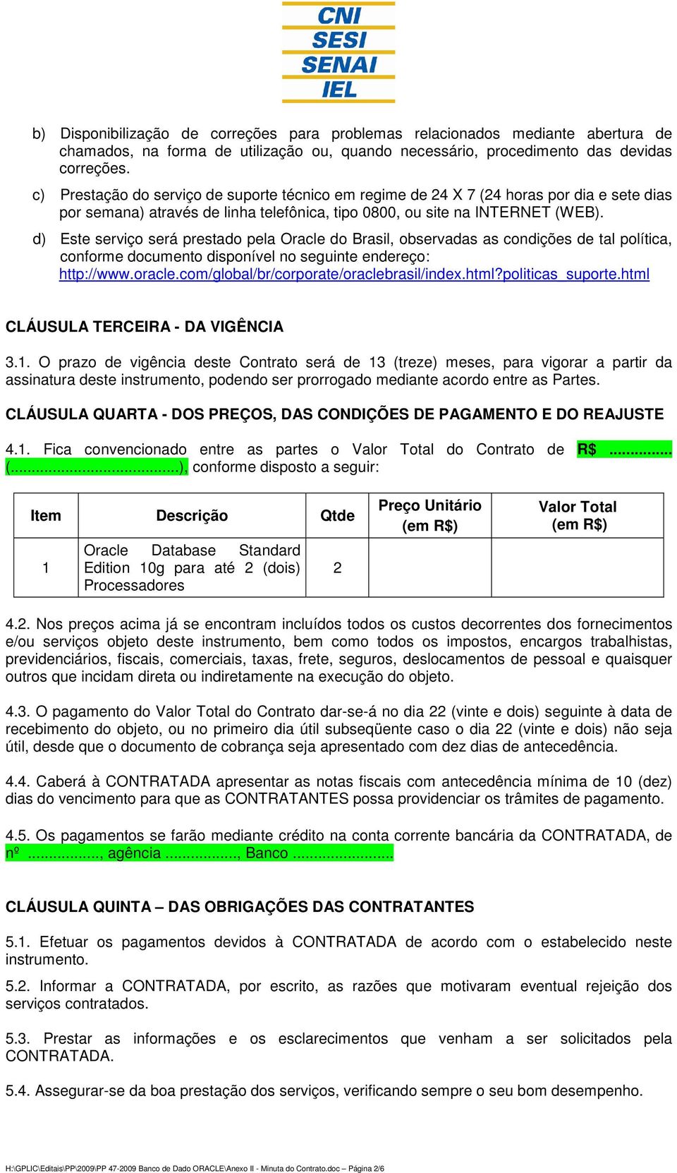 d) Este serviço será prestado pela Oracle do Brasil, observadas as condições de tal política, conforme documento disponível no seguinte endereço: http://www.oracle.