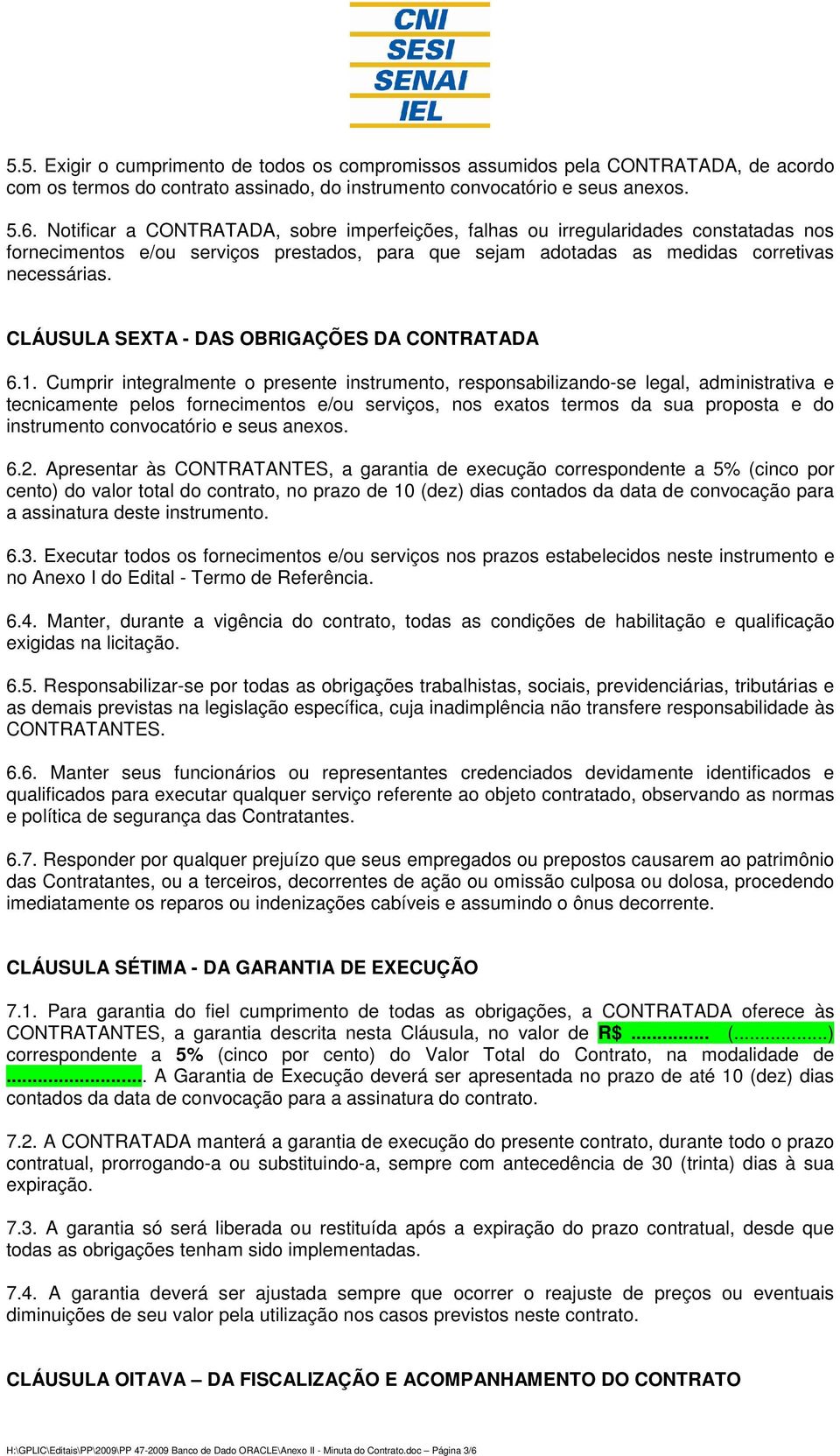 CLÁUSULA SEXTA - DAS OBRIGAÇÕES DA CONTRATADA 6.1.
