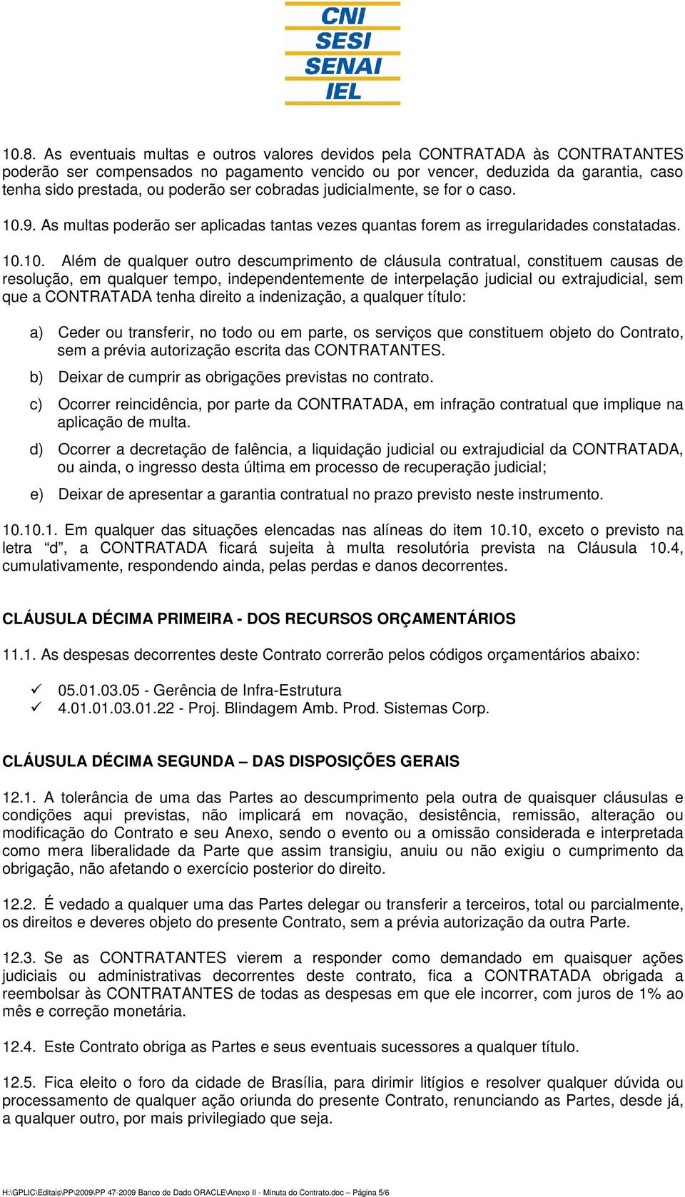 9. As multas poderão ser aplicadas tantas vezes quantas forem as irregularidades constatadas. 10.