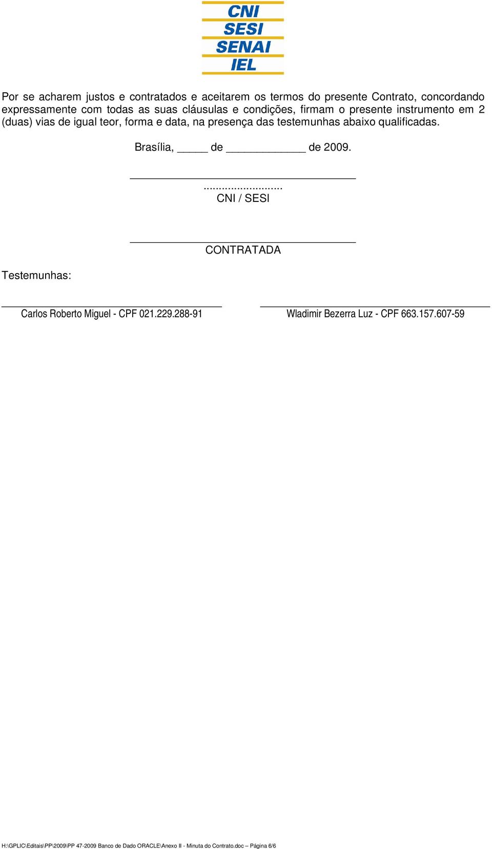 abaixo qualificadas. Brasília, de de 2009.... CNI / SESI Testemunhas: CONTRATADA Carlos Roberto Miguel - CPF 021.229.