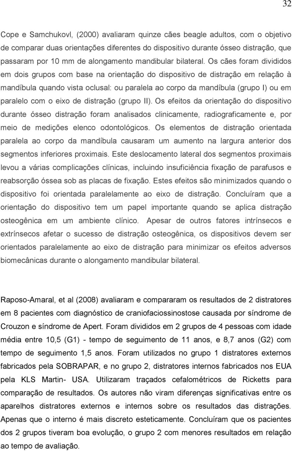 Os cães foram divididos em dois grupos com base na orientação do dispositivo de distração em relação à mandíbula quando vista oclusal: ou paralela ao corpo da mandíbula (grupo I) ou em paralelo com o