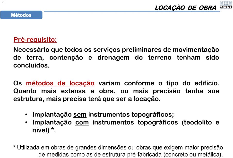 Quanto mais extensa a obra, ou mais precisão tenha sua estrutura, mais precisa terá que ser a locação.