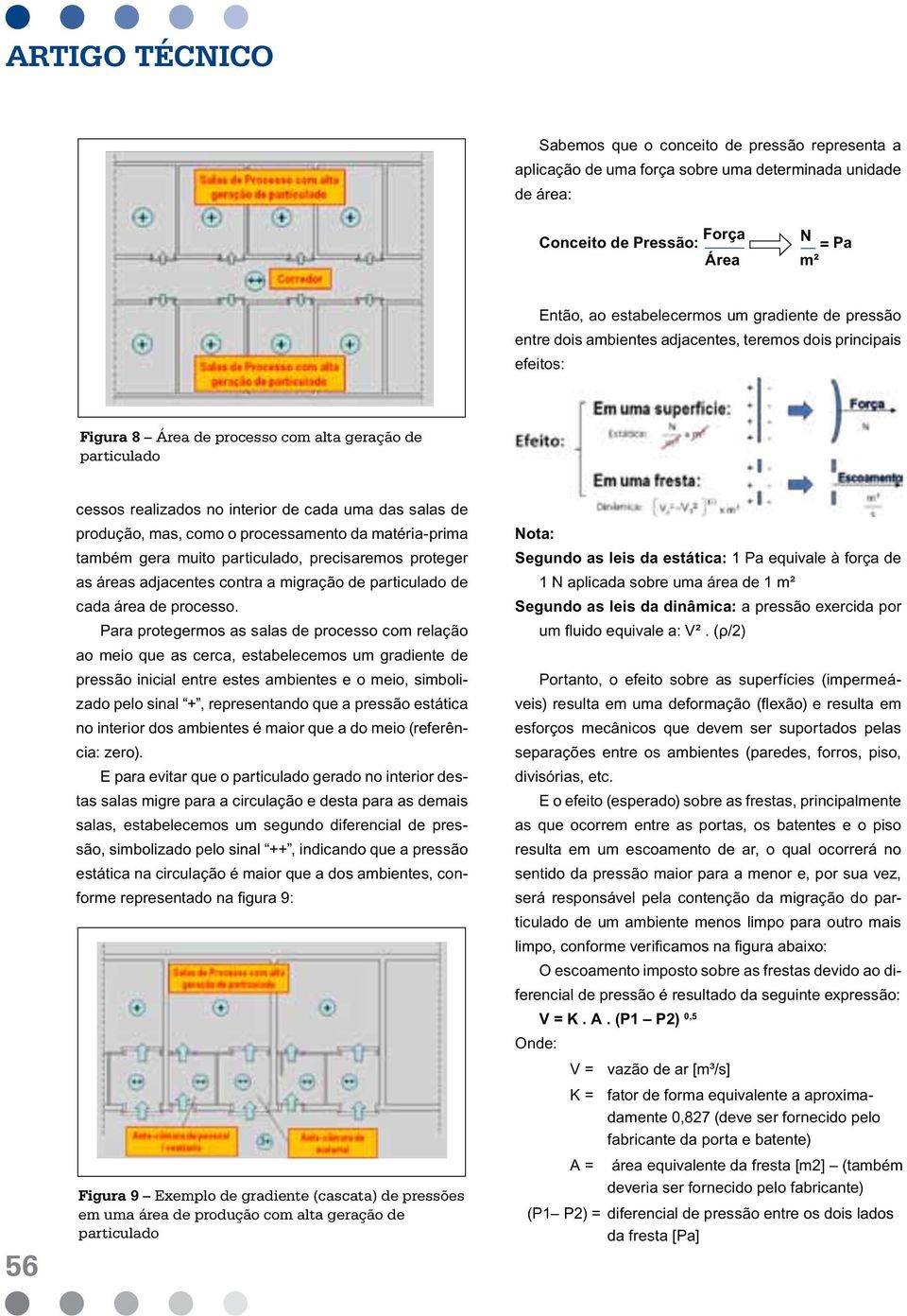 de produção, mas, como o processamento da matéria-prima também gera muito particulado, precisaremos proteger as áreas adjacentes contra a migração de particulado de cada área de processo.