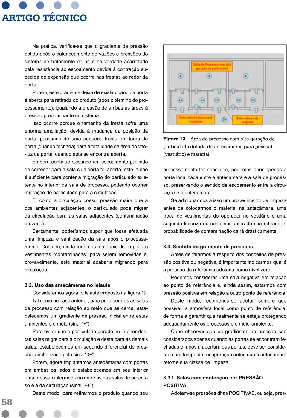 Porém, este gradiente deixa de existir quando a porta é aberta para retirada do produto (após o término do processamento), igualando a pressão de ambas as áreas à pressão predominante no sistema.