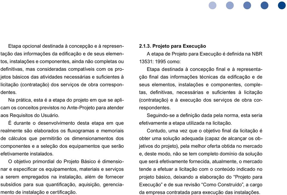 Na prática, esta é a etapa do projeto em que se aplicam os conceitos previstos no Ante-Projeto para atender aos Requisitos do Usuário.