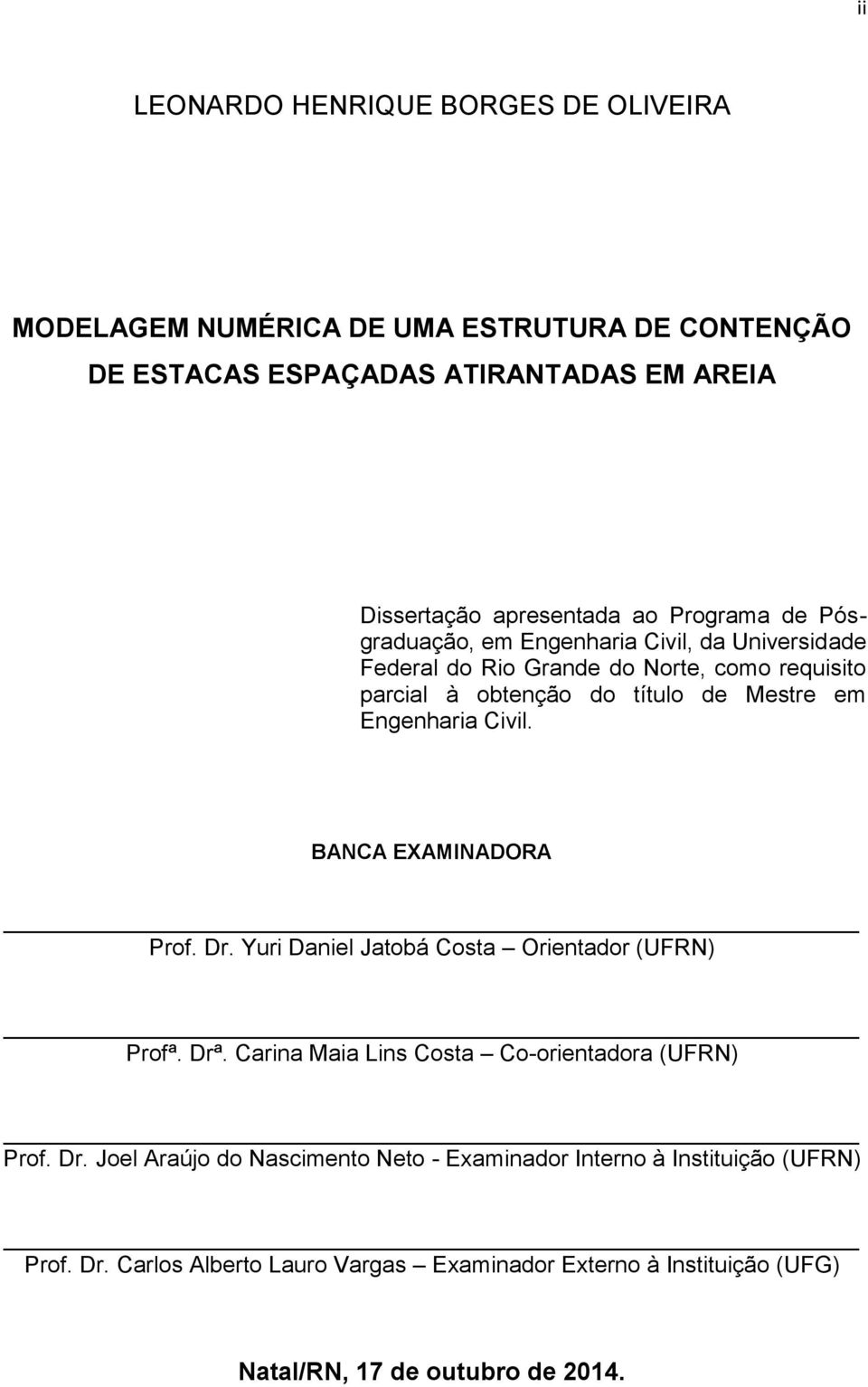 Engenharia Civil. BANCA EXAMINADORA Prof. Dr. Yuri Daniel Jatobá Costa Orientador (UFRN) Profª. Drª. Carina Maia Lins Costa Co-orientadora (UFRN) Prof. Dr. Joel Araújo do Nascimento Neto - Examinador Interno à Instituição (UFRN) Prof.