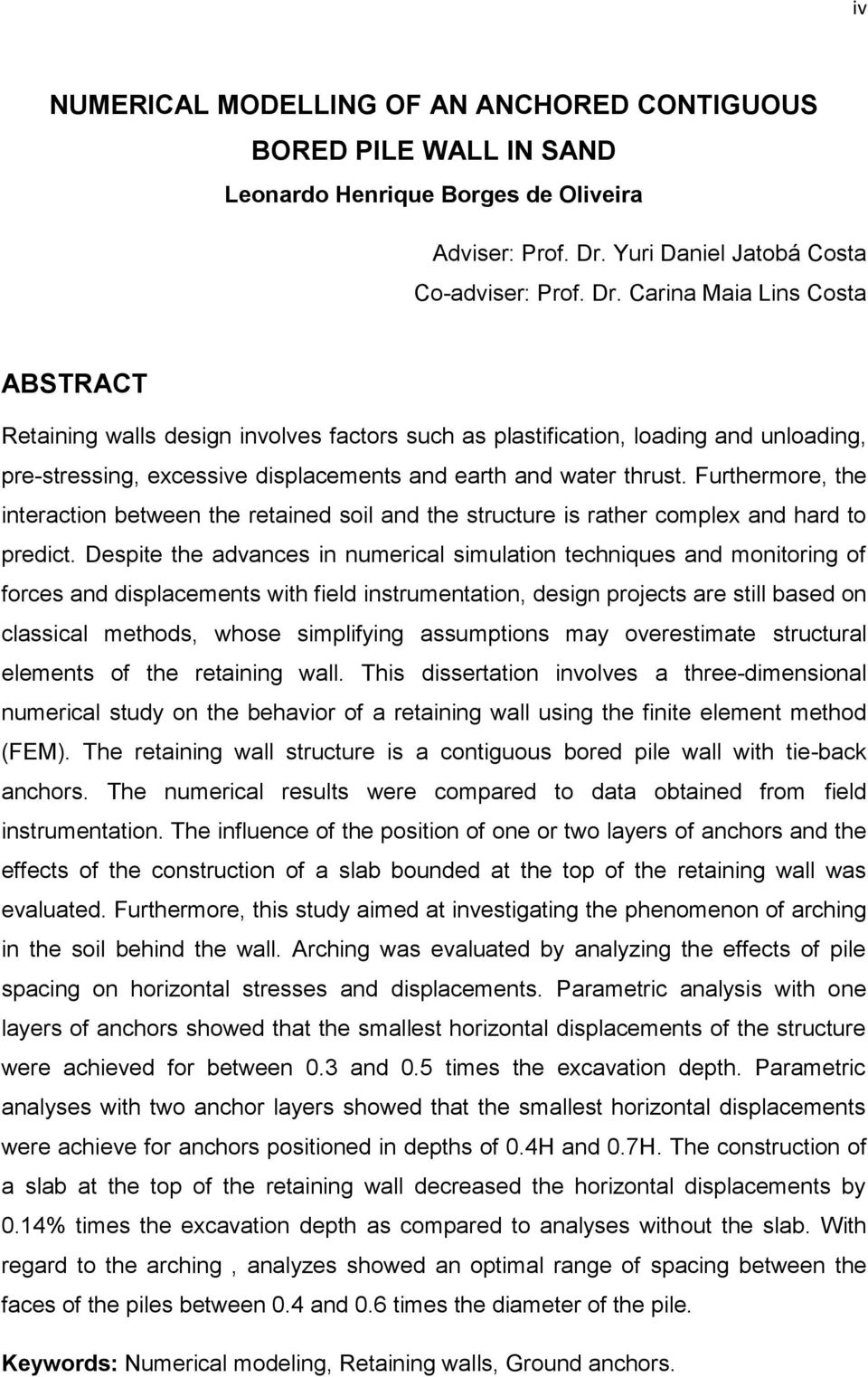 Carina Maia Lins Costa ABSTRACT Retaining walls design involves factors such as plastification, loading and unloading, pre-stressing, excessive displacements and earth and water thrust.