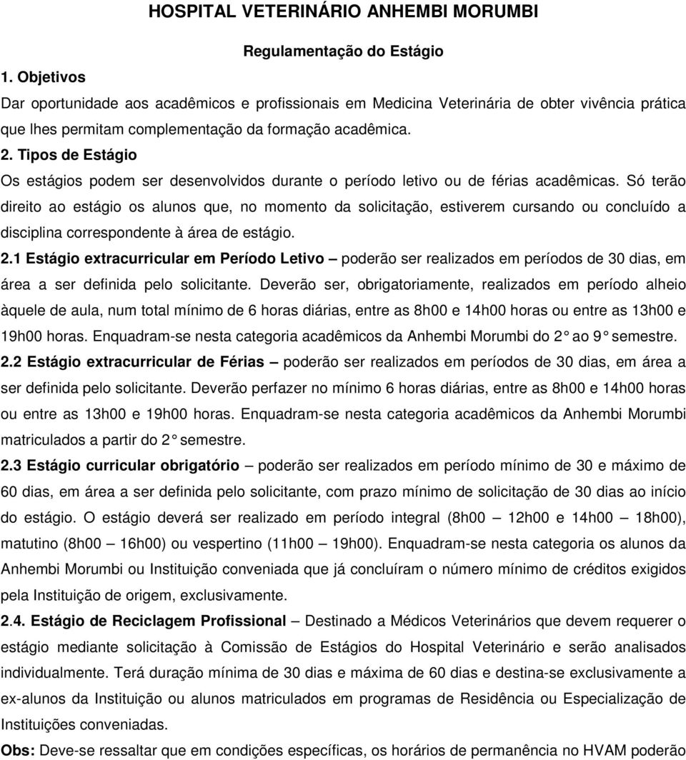 Tipos de Estágio Os estágios podem ser desenvolvidos durante o período letivo de férias acadêmicas.