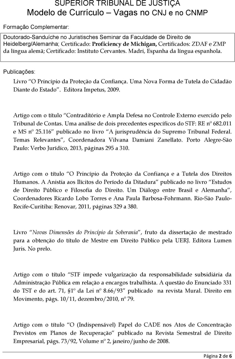 Editora Impetus, 2009. Artigo com o título Contraditório e Ampla Defesa no Controle Externo exercido pelo Tribunal de Contas. Uma análise de dois precedentes específicos do STF: RE nº 682.