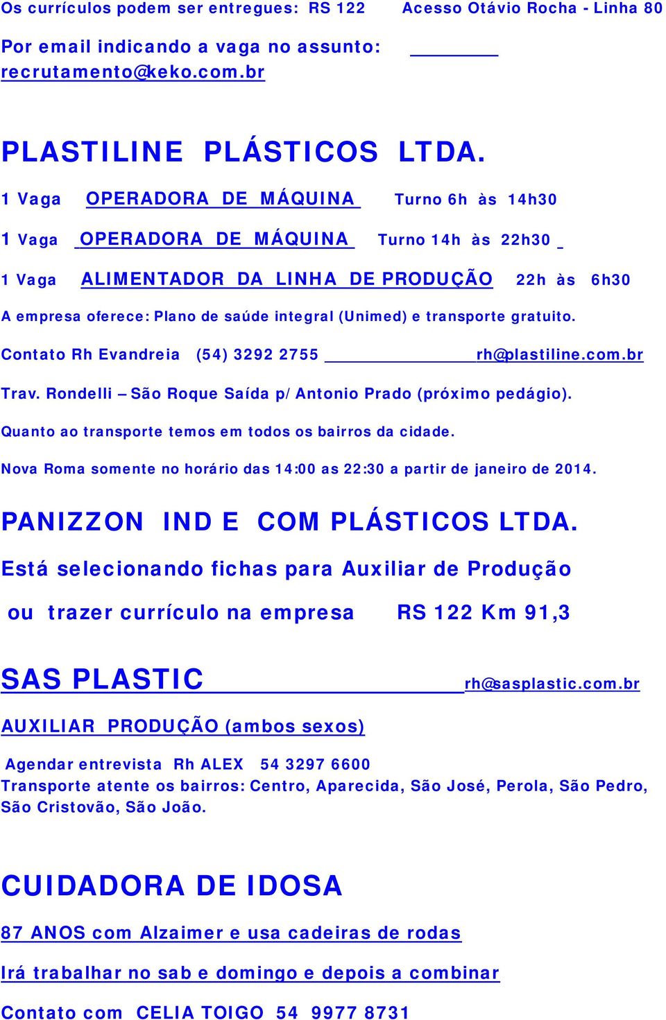 transporte gratuito. Contato Rh Evandreia (54) 3292 2755 rh@plastiline.com.br Trav. Rondelli São Roque Saída p/ Antonio Prado (próximo pedágio).