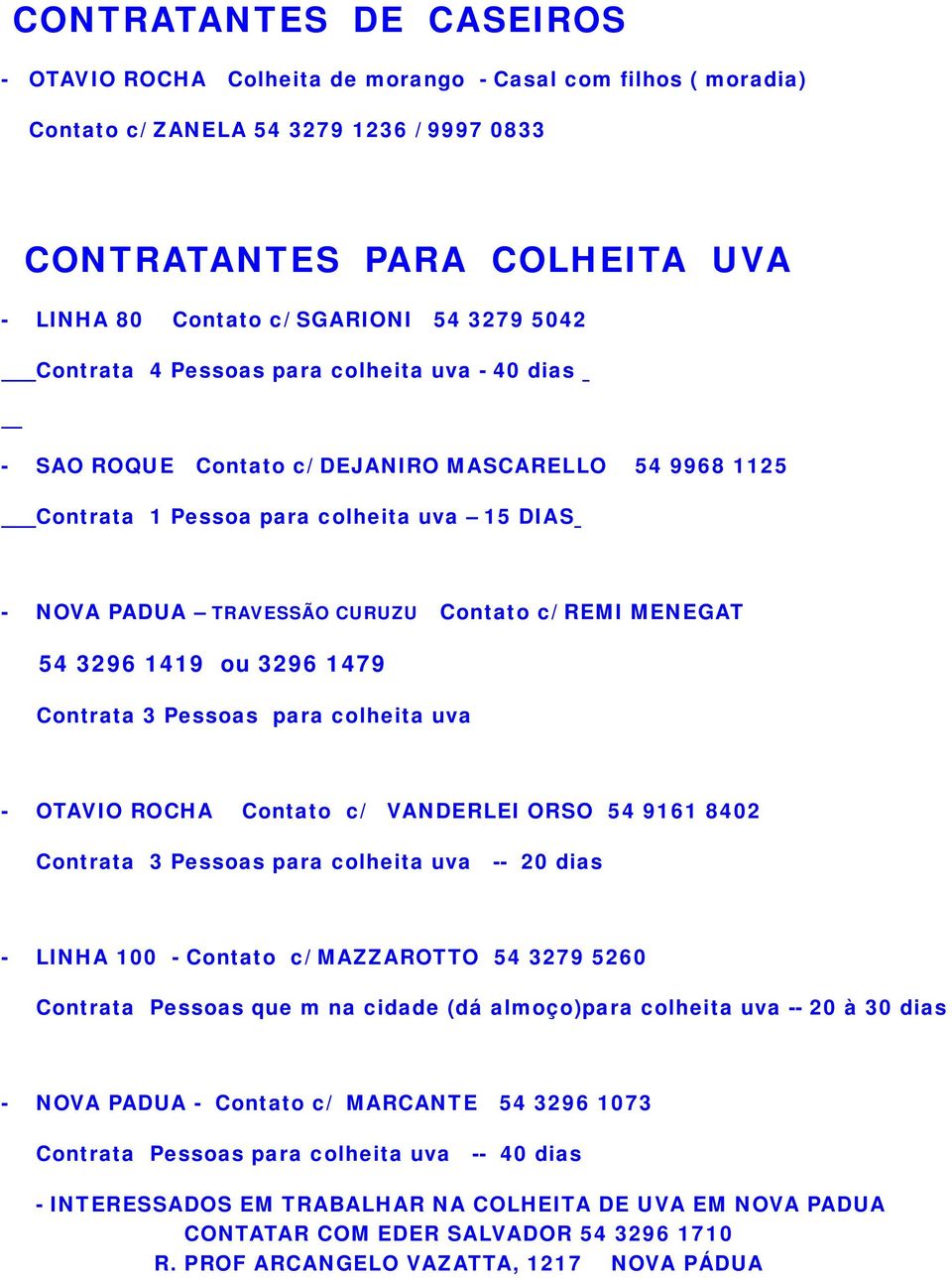 REMI MENEGAT 54 3296 1419 ou 3296 1479 Contrata 3 Pessoas para colheita uva - OTAVIO ROCHA Contato c/ VANDERLEI ORSO 54 9161 8402 Contrata 3 Pessoas para colheita uva -- 20 dias - LINHA 100 - Contato