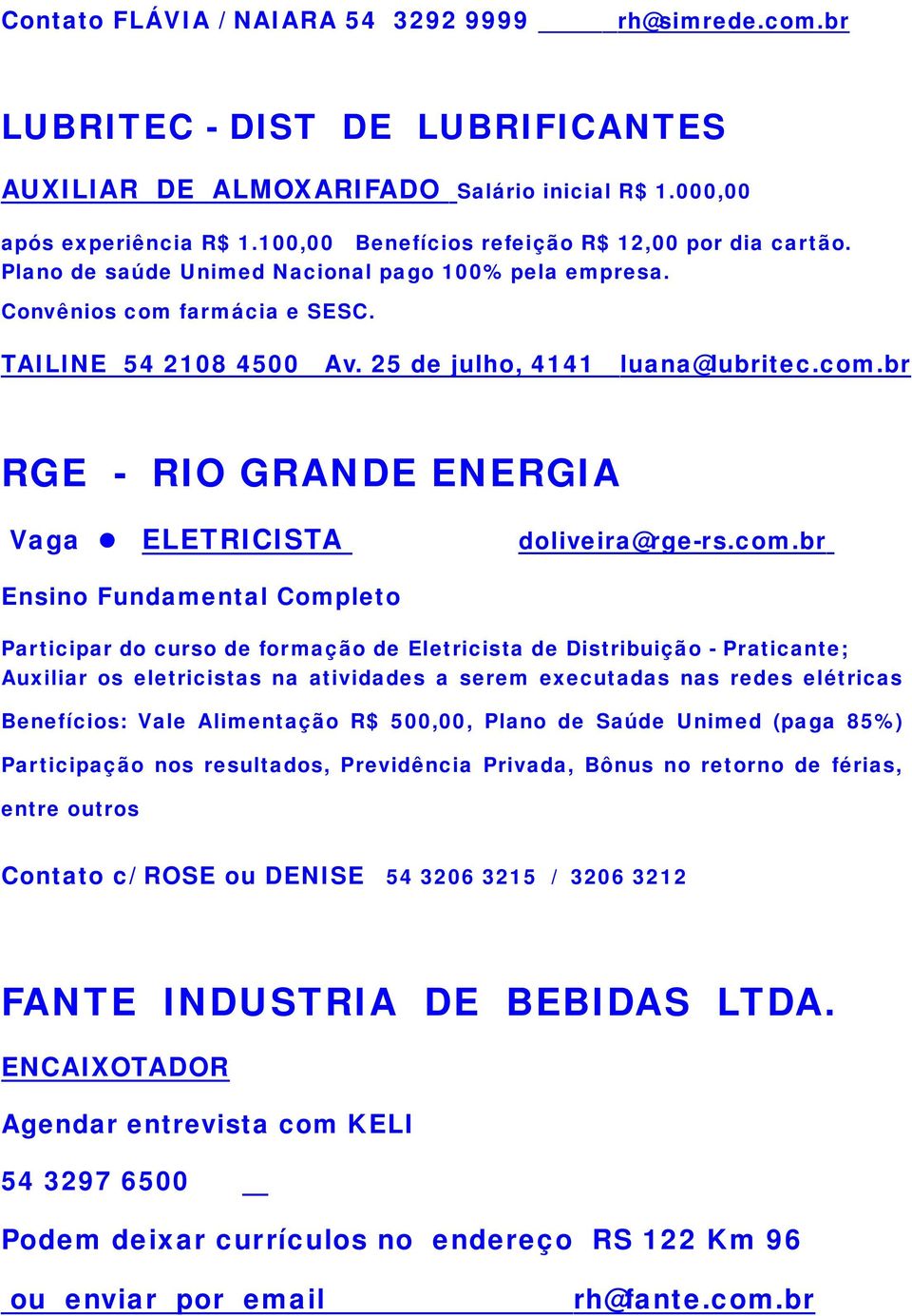 com.br Ensino Fundamental Completo Participar do curso de formação de Eletricista de Distribuição - Praticante; Auxiliar os eletricistas na atividades a serem executadas nas redes elétricas