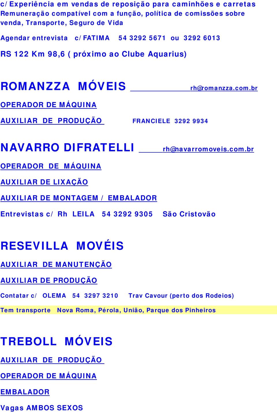 com.br OPERADOR DE MÁQUINA AUXILIAR DE LIXAÇÃO AUXILIAR DE MONTAGEM / EMBALADOR Entrevistas c/ Rh LEILA 54 3292 9305 São Cristovão RESEVILLA MOVÉIS AUXILIAR DE MANUTENÇÃO AUXILIAR DE PRODUÇÃO