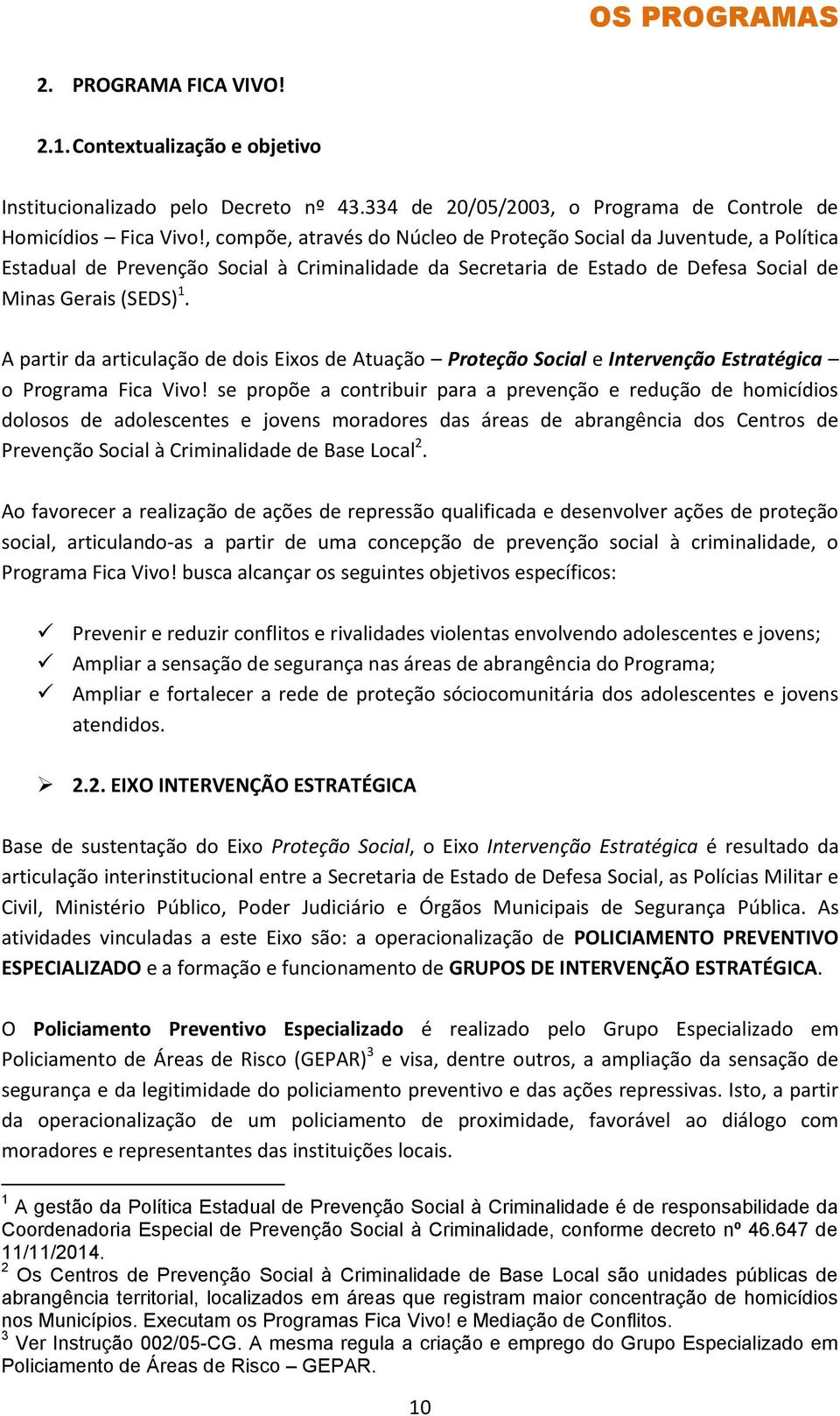 A partir da articulação de dois Eixos de Atuação Proteção Social e Intervenção Estratégica o Programa Fica Vivo!