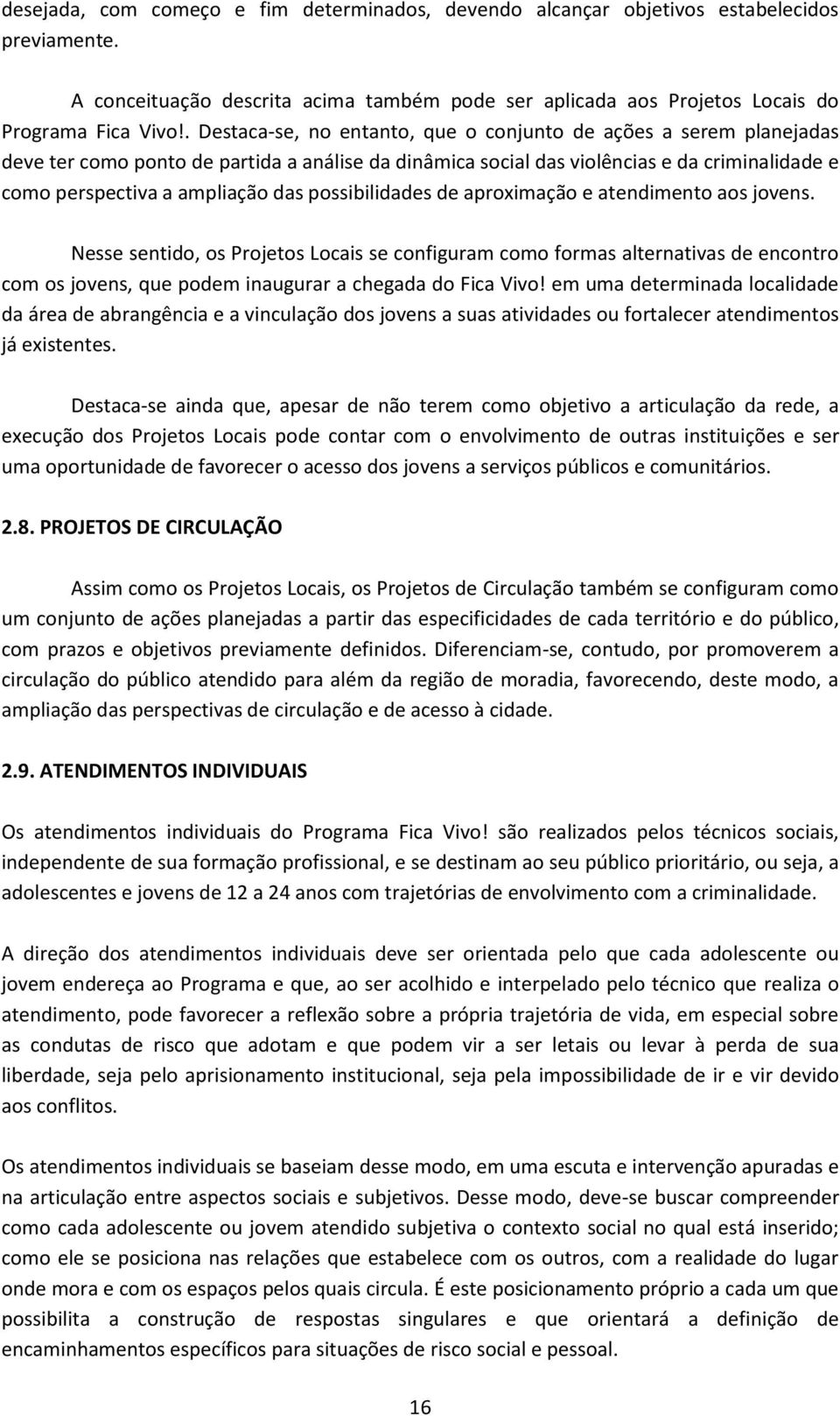 possibilidades de aproximação e atendimento aos jovens. Nesse sentido, os Projetos Locais se configuram como formas alternativas de encontro com os jovens, que podem inaugurar a chegada do Fica Vivo!