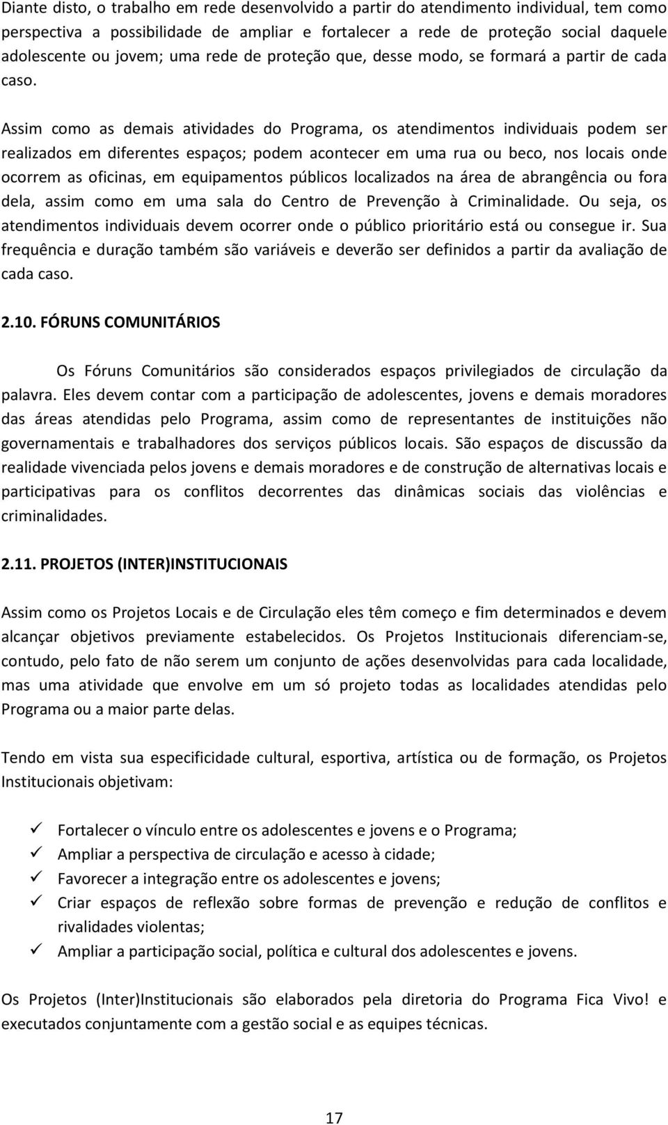 Assim como as demais atividades do Programa, os atendimentos individuais podem ser realizados em diferentes espaços; podem acontecer em uma rua ou beco, nos locais onde ocorrem as oficinas, em