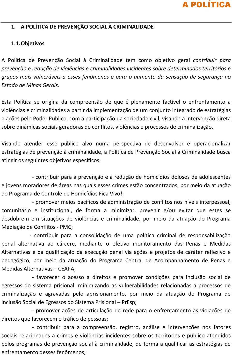 1. Objetivos A Política de Prevenção Social à Criminalidade tem como objetivo geral contribuir para prevenção e redução de violências e criminalidades incidentes sobre determinados territórios e