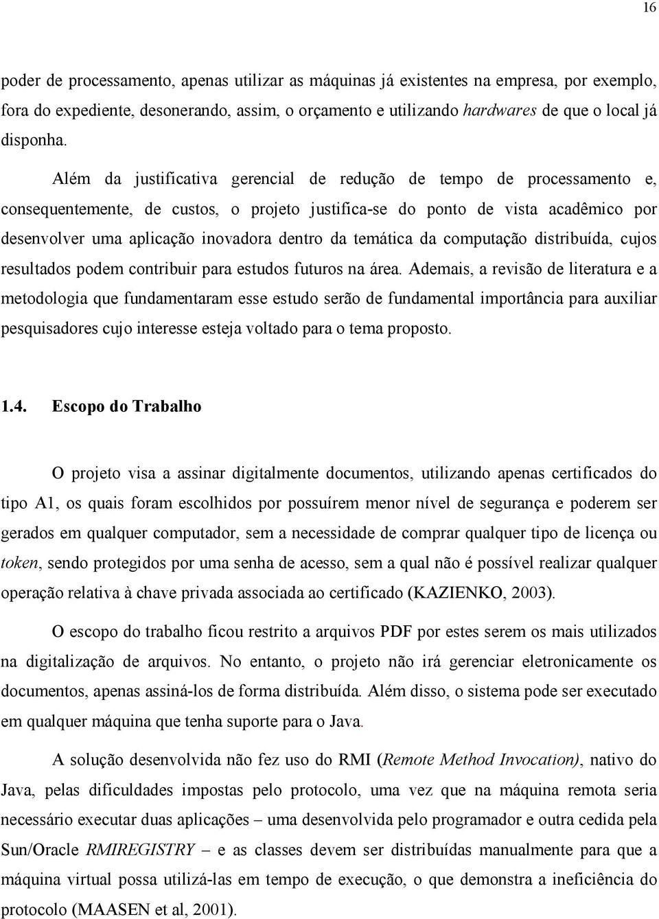 da temática da computação distribuída, cujos resultados podem contribuir para estudos futuros na área.