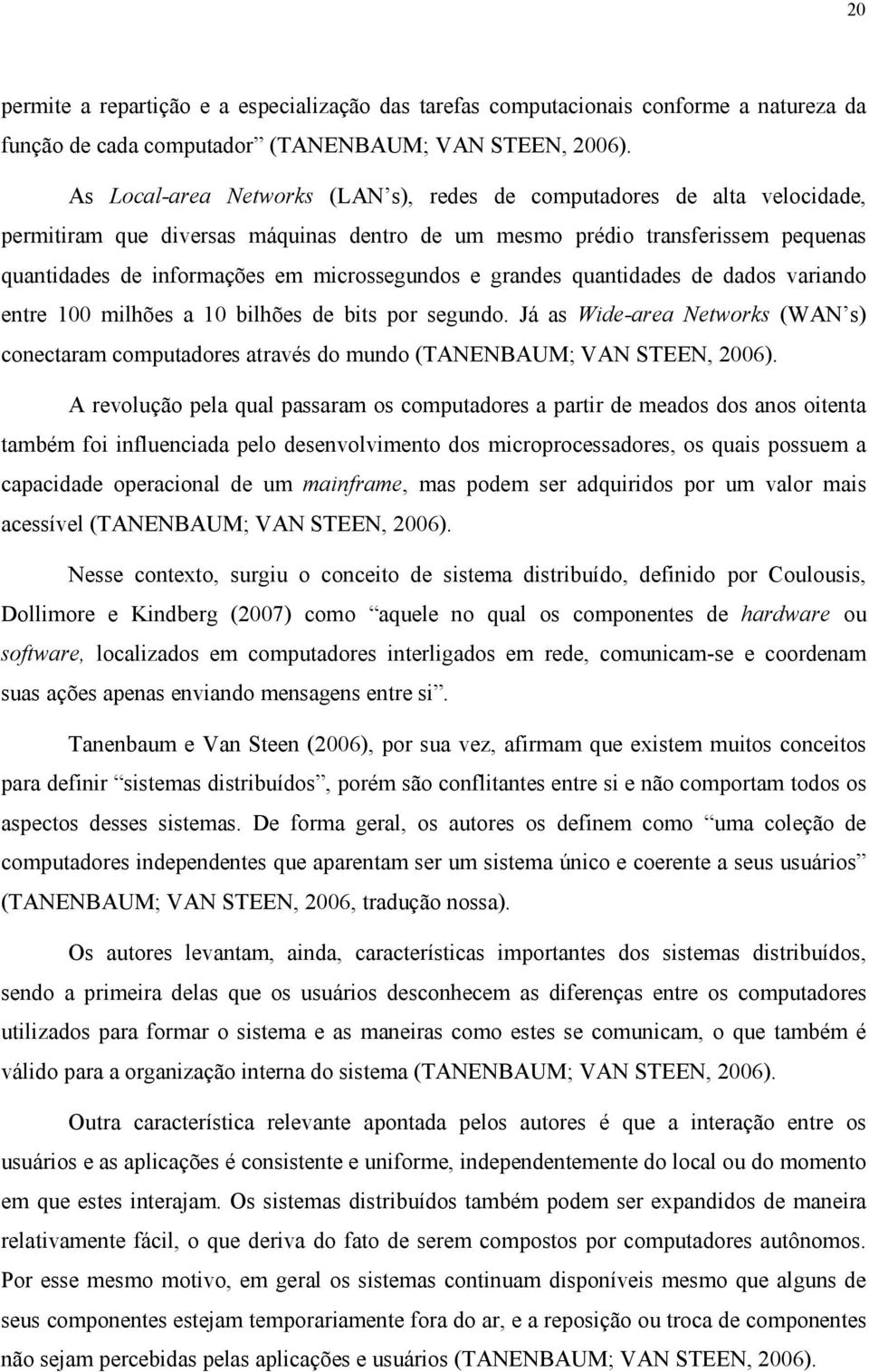 microssegundos e grandes quantidades de dados variando entre 100 milhões a 10 bilhões de bits por segundo.