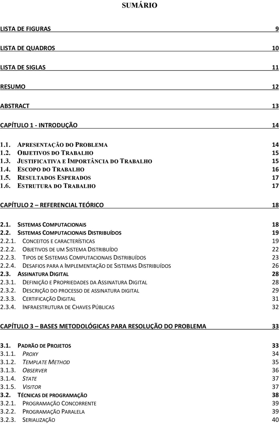 2.2. OBJETIVOS DE UM SISTEMA DISTRIBUÍDO 22 2.2.3. TIPOS DE SISTEMAS COMPUTACIONAIS DISTRIBUÍDOS 23 2.2.4. DESAFIOS PARA A IMPLEMENTAÇÃO DE SISTEMAS DISTRIBUÍDOS 26 2.3. ASSINATURA DIGITAL 28 2.3.1.