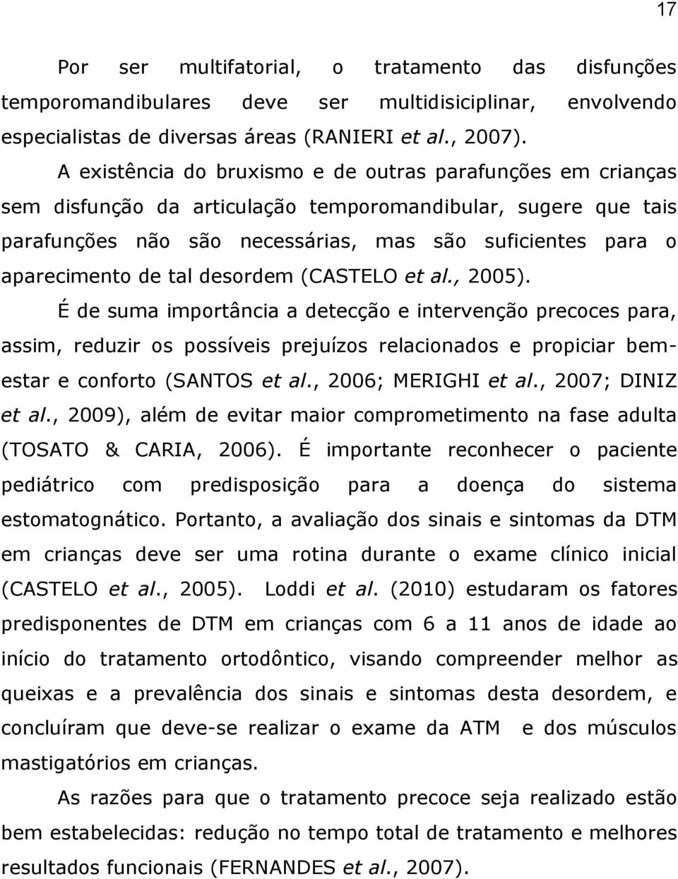 de tal desordem (CASTELO et al., 2005). É de suma importância a detecção e intervenção precoces para, assim, reduzir os possíveis prejuízos relacionados e propiciar bemestar e conforto (SANTOS et al.