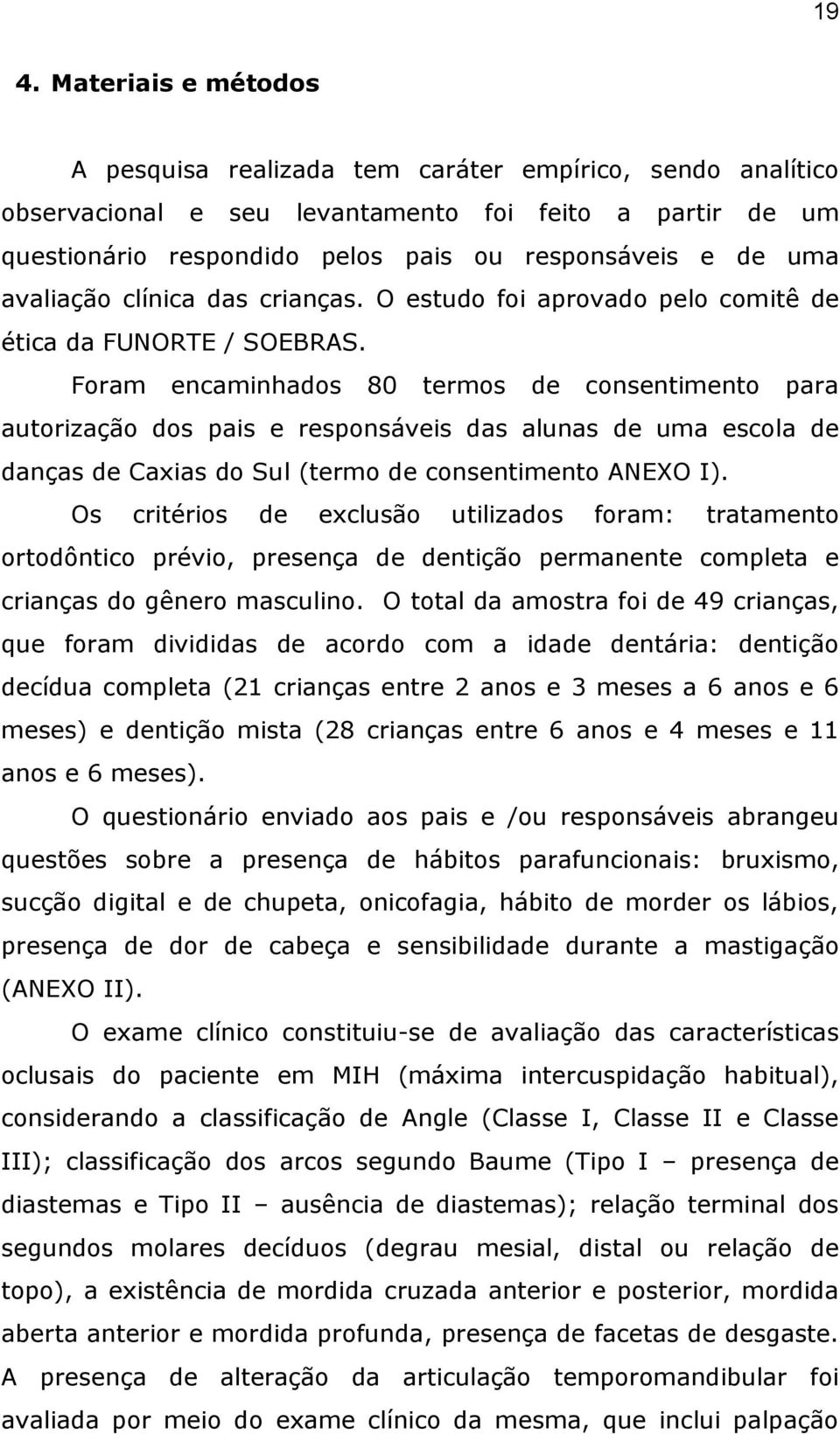 Foram encaminhados 80 termos de consentimento para autorização dos pais e responsáveis das alunas de uma escola de danças de Caxias do Sul (termo de consentimento ANEXO I).