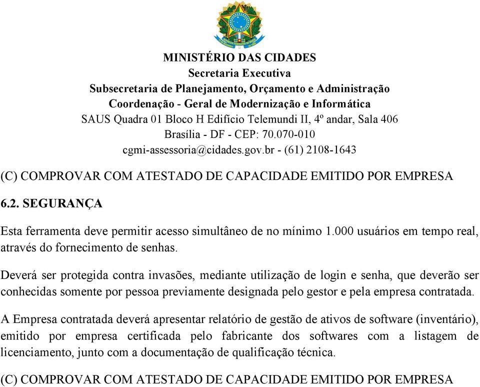 Deverá ser protegida contra invasões, mediante utilização de login e senha, que deverão ser conhecidas somente por pessoa previamente designada pelo gestor e pela empresa