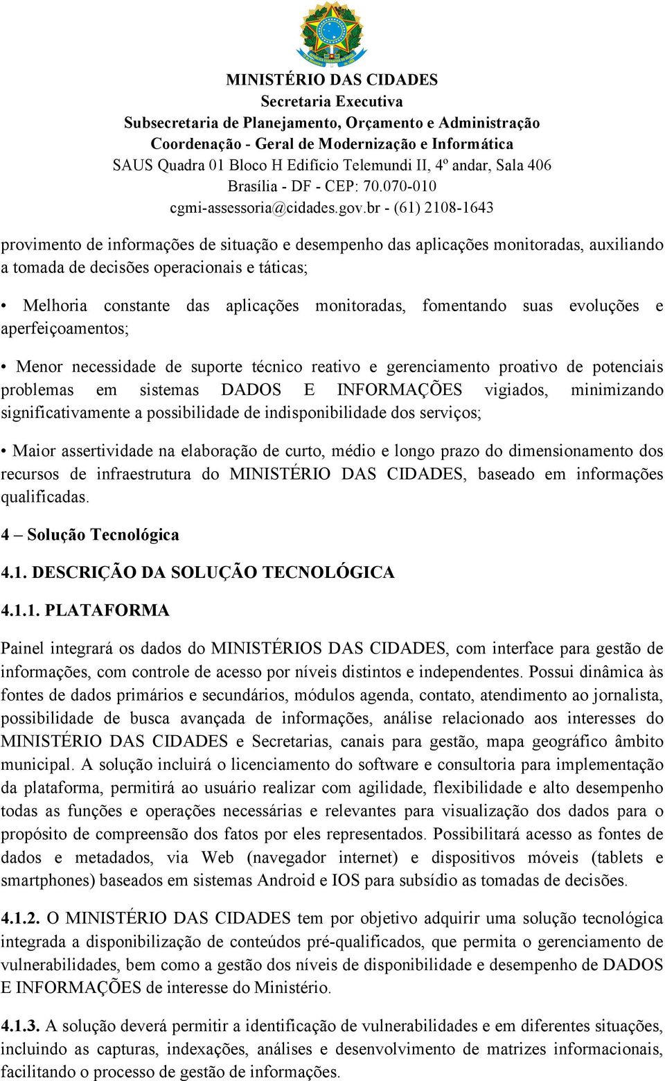 possibilidade de indisponibilidade dos serviços; Maior assertividade na elaboração de curto, médio e longo prazo do dimensionamento dos recursos de infraestrutura do, baseado em informações