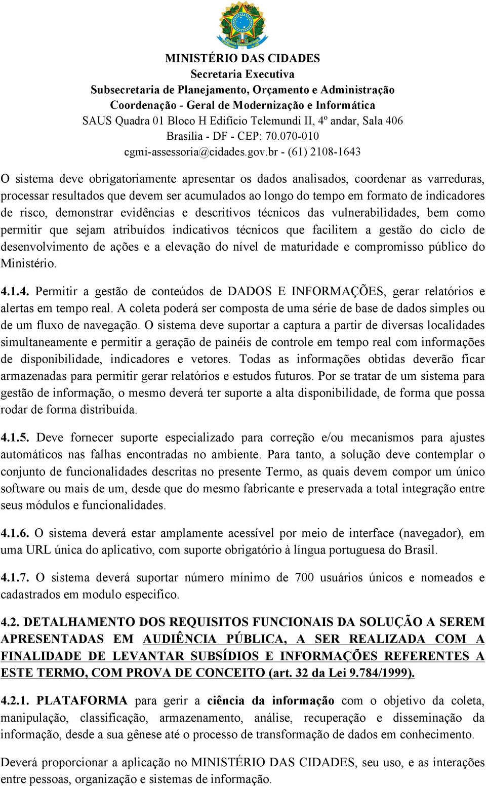 de maturidade e compromisso público do Ministério. 4.1.4. Permitir a gestão de conteúdos de DADOS E INFORMAÇÕES, gerar relatórios e alertas em tempo real.