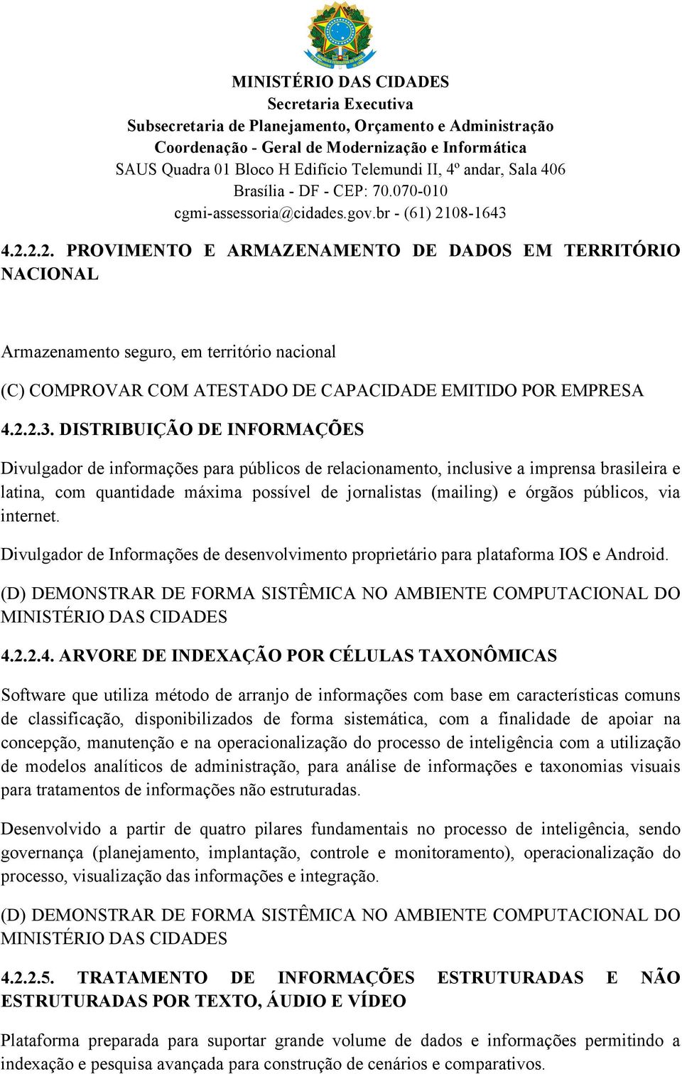 públicos, via internet. Divulgador de Informações de desenvolvimento proprietário para plataforma IOS e Android. 4.