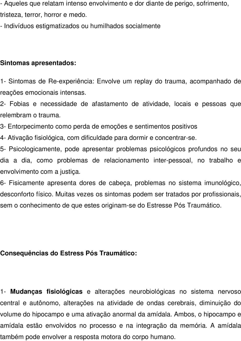 2- Fobias e necessidade de afastamento de atividade, locais e pessoas que relembram o trauma.