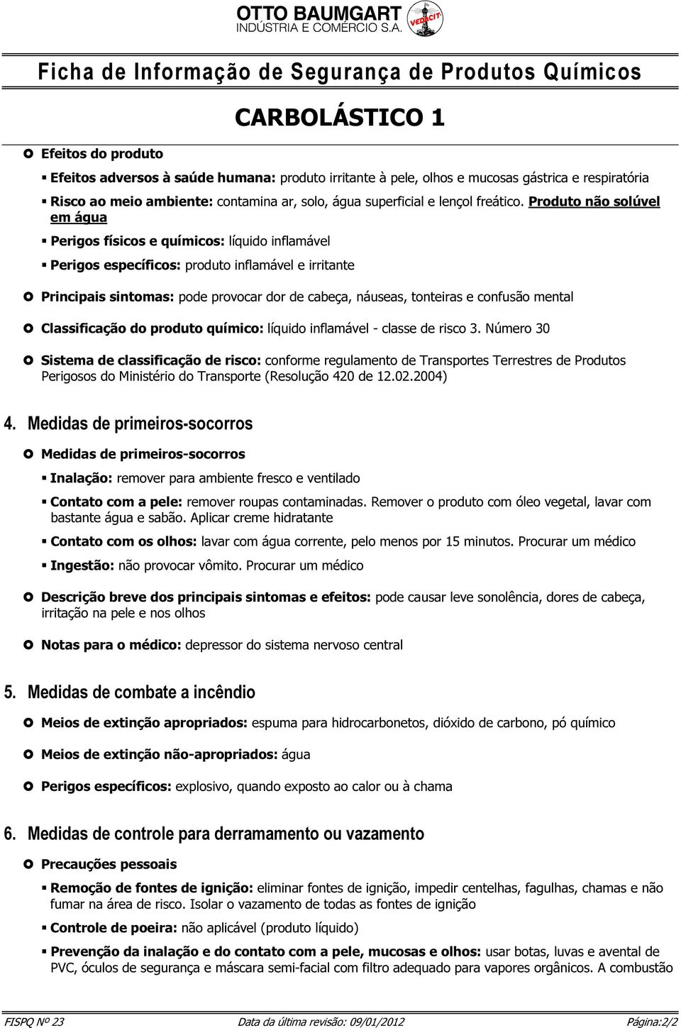 confusão mental Classificação do produto químico: líquido inflamável - classe de risco 3.