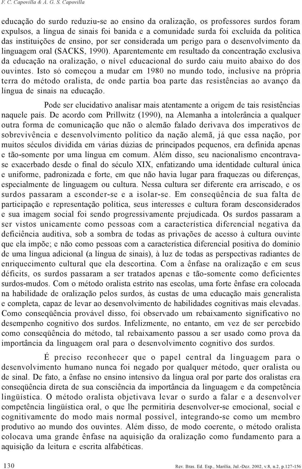 ensino, por ser considerada um perigo para o desenvolvimento da linguagem oral (SACKS, 1990).