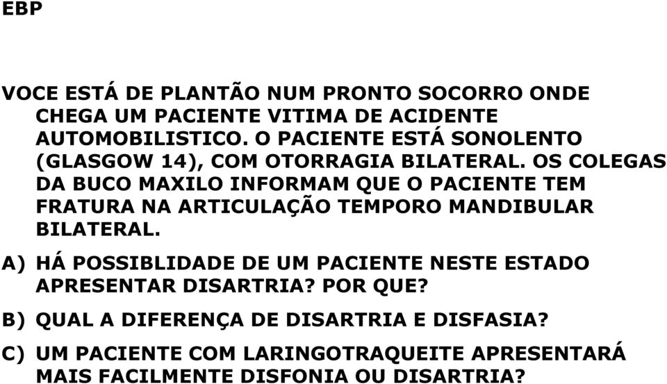 OS COLEGAS DA BUCO MAXILO INFORMAM QUE O PACIENTE TEM FRATURA NA ARTICULAÇÃO TEMPORO MANDIBULAR BILATERAL.