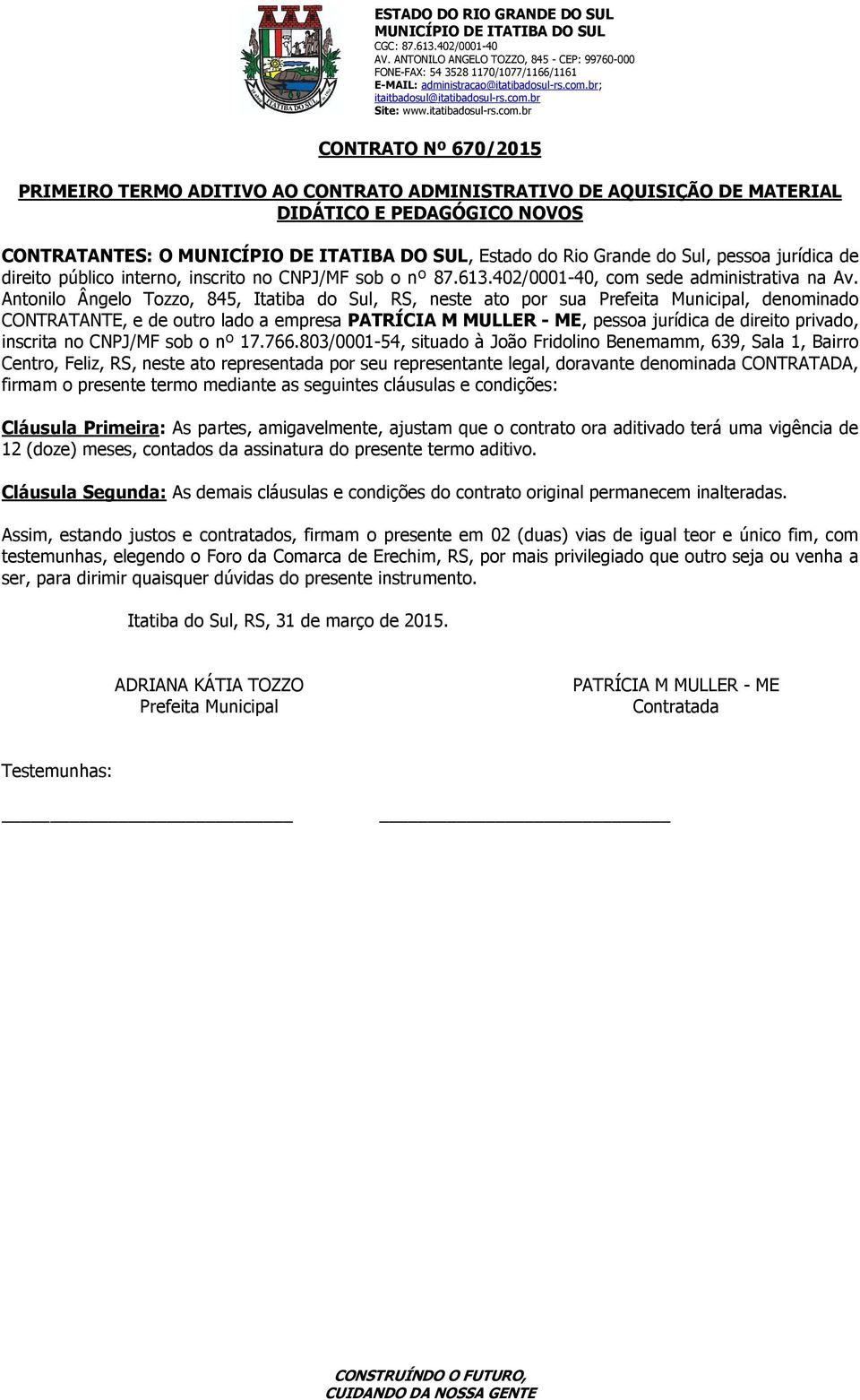 Antonilo Ângelo Tozzo, 845, Itatiba do Sul, RS, neste ato por sua Prefeita Municipal, denominado CONTRATANTE, e de outro lado a empresa PATRÍCIA M MULLER - ME, pessoa jurídica de direito privado,