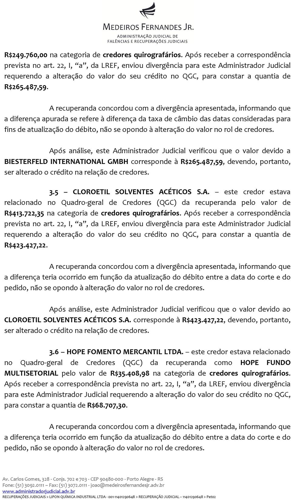 Após análise, este Administrador Judicial verificou que o valor devido a BIESTERFELD INTERNATIONAL GMBH corresponde à R$265.487,59, devendo, portanto, ser alterado o crédito na relação de credores. 3.