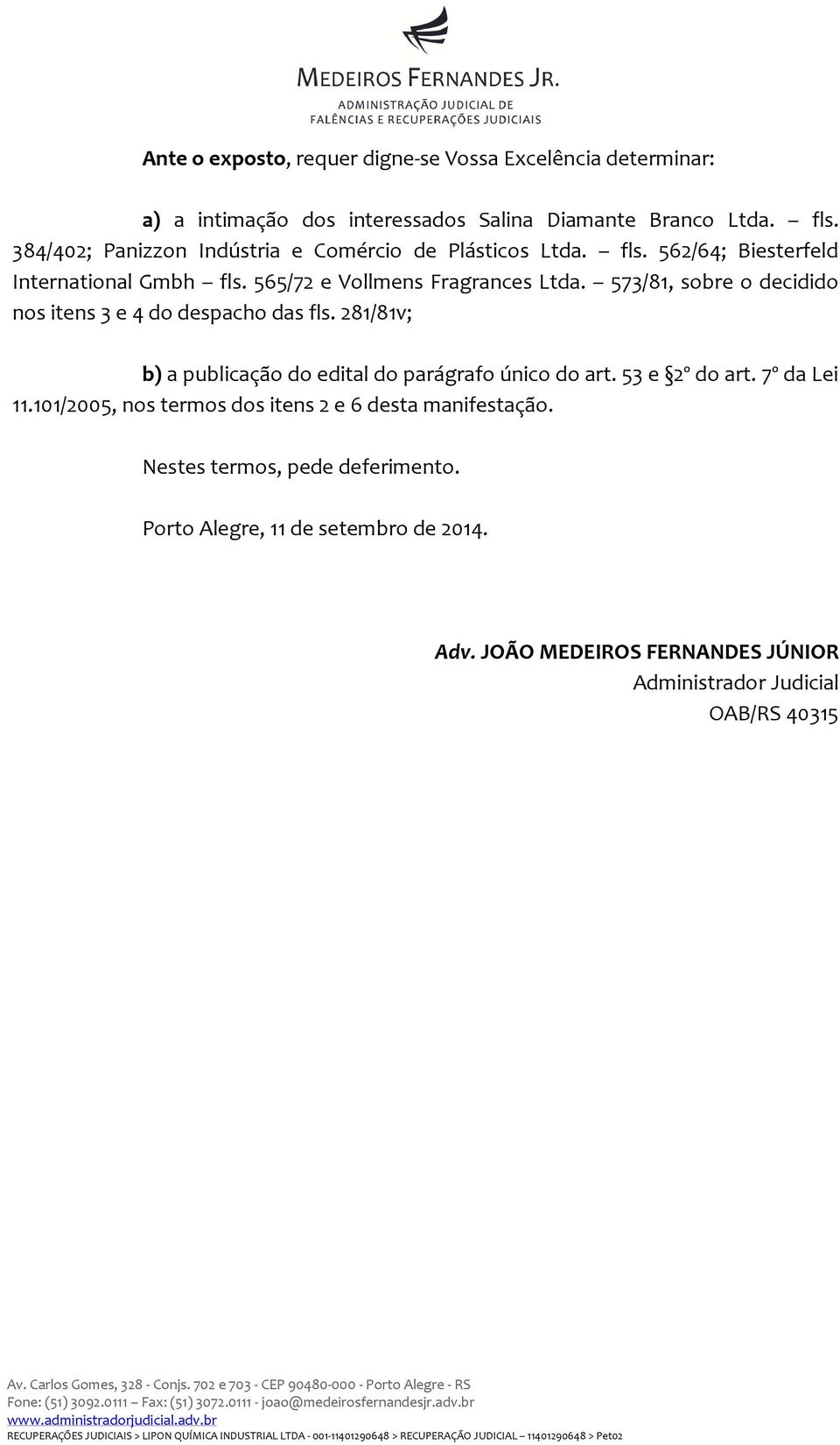 573/81, sobre o decidido nos itens 3 e 4 do despacho das fls. 281/81v; b) a publicação do edital do parágrafo único do art. 53 e 2º do art. 7º da Lei 11.