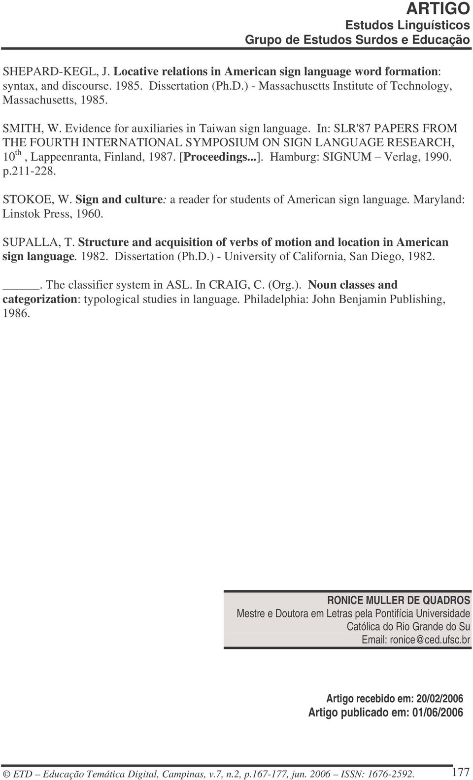 Hamburg: SIGNUM Verlag, 1990. p.211-228. STOKOE, W. Sign and culture: a reader for students of American sign language. Maryland: Linstok Press, 1960. SUPALLA, T.