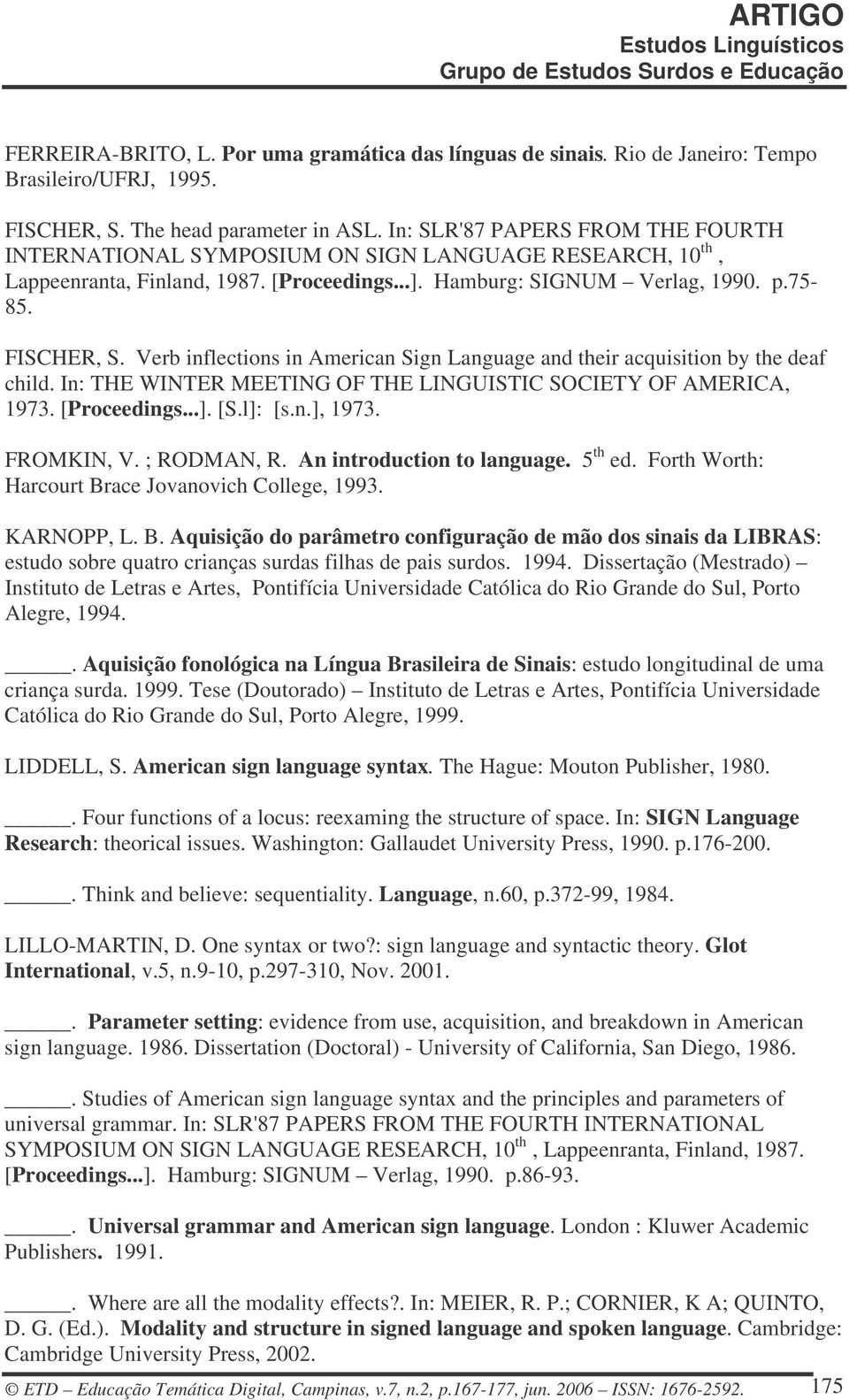 Verb inflections in American Sign Language and their acquisition by the deaf child. In: THE WINTER MEETING OF THE LINGUISTIC SOCIETY OF AMERICA, 1973. [Proceedings...]. [S.l]: [s.n.], 1973.