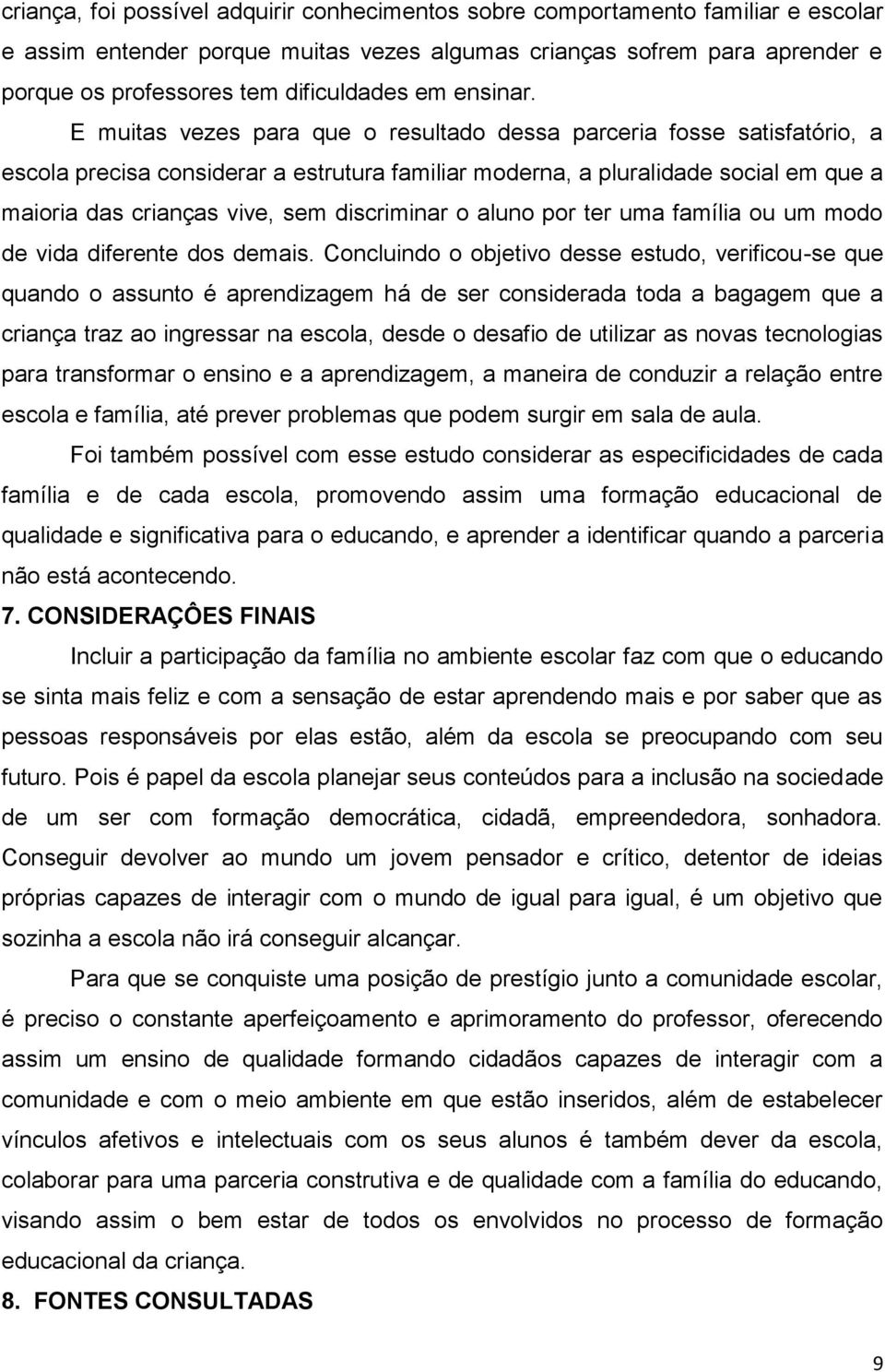 E muitas vezes para que o resultado dessa parceria fosse satisfatório, a escola precisa considerar a estrutura familiar moderna, a pluralidade social em que a maioria das crianças vive, sem