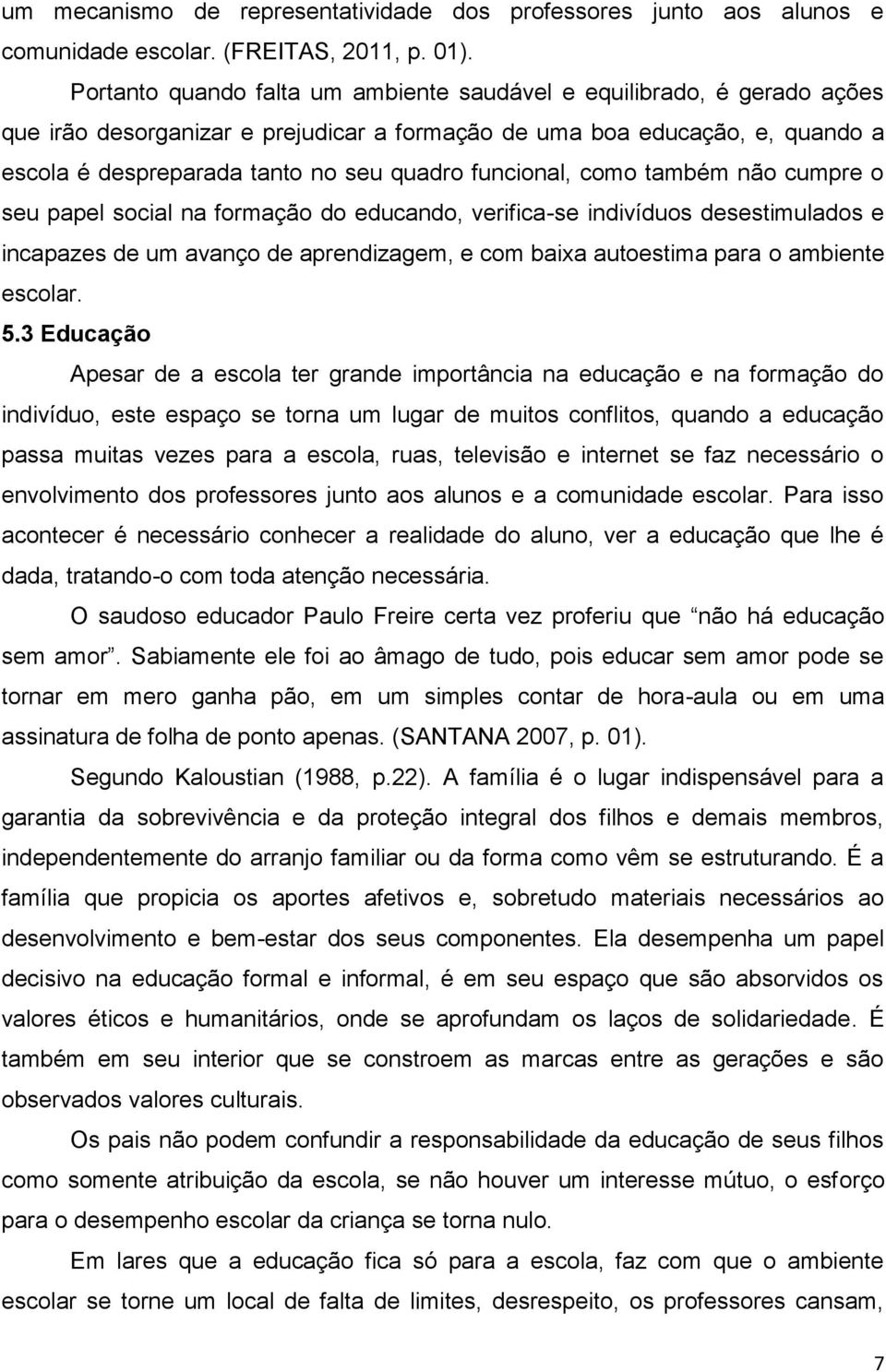 funcional, como também não cumpre o seu papel social na formação do educando, verifica-se indivíduos desestimulados e incapazes de um avanço de aprendizagem, e com baixa autoestima para o ambiente