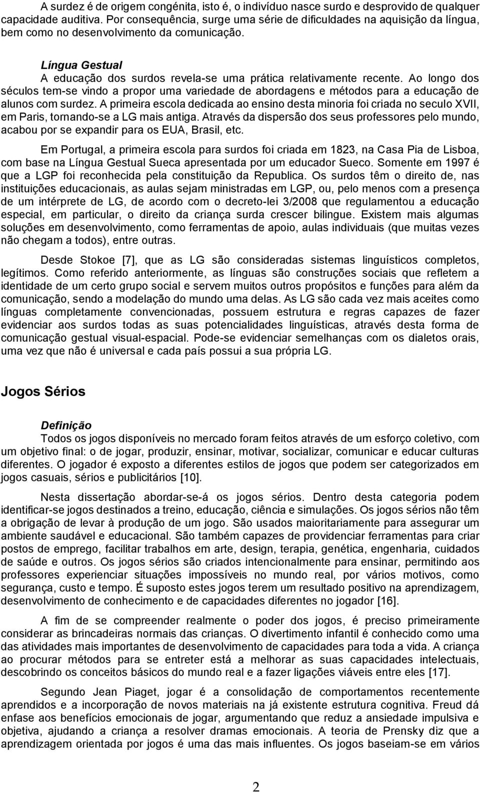 Ao longo dos séculos tem-se vindo a propor uma variedade de abordagens e métodos para a educação de alunos com surdez.