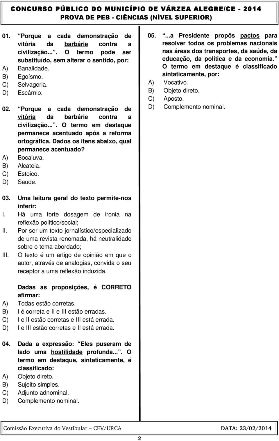 A) Bocaiuva. B) Alcateia. C) Estoico. D) Saude. 05....a Presidente propôs pactos para resolver todos os problemas nacionais nas áreas dos transportes, da saúde, da educação, da política e da economia.