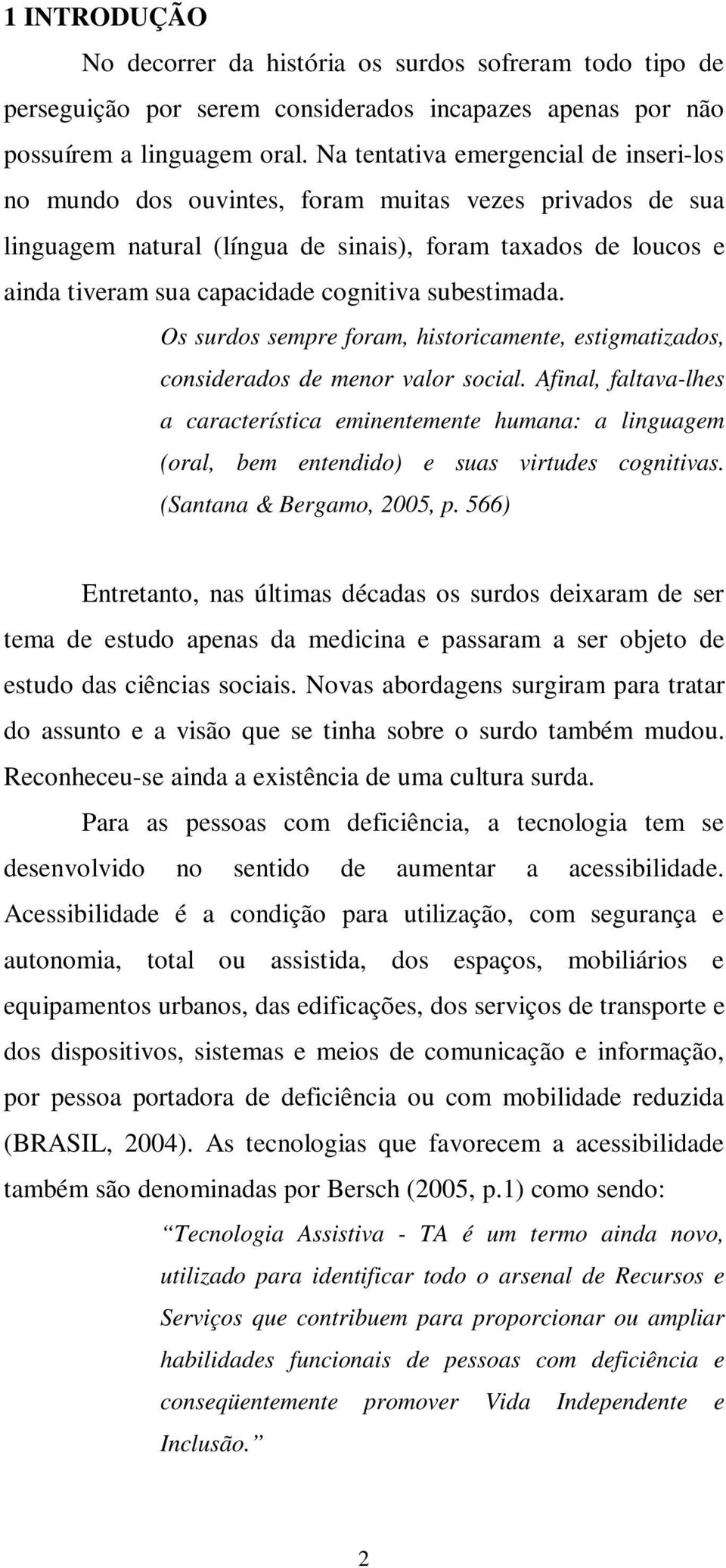 subestimada. Os surdos sempre foram, historicamente, estigmatizados, considerados de menor valor social.