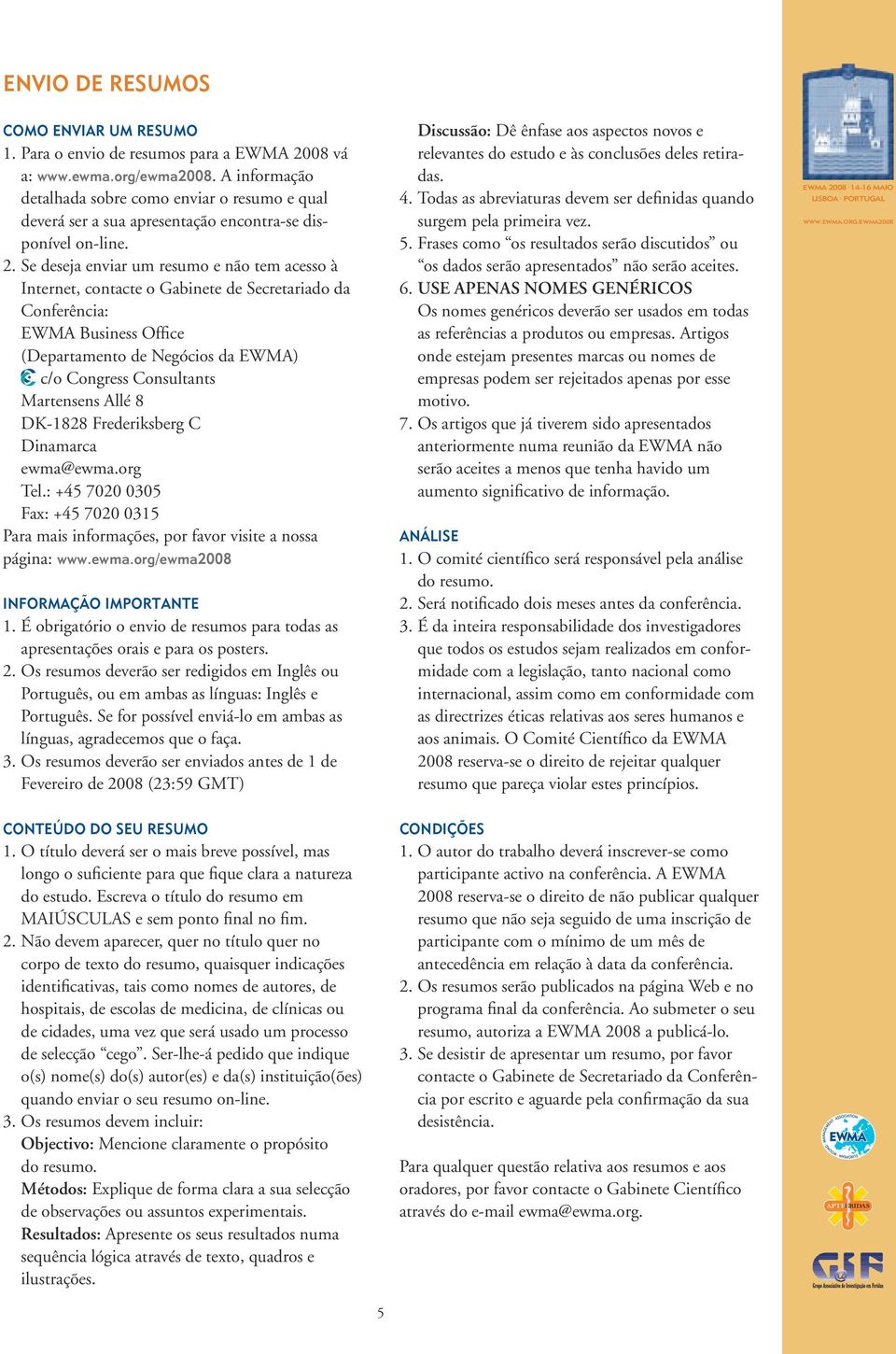 Se deseja enviar um resumo e não tem acesso à Internet, contacte o Gabinete de Secretariado da Conferência: EWMA Business Office (Departamento de Negócios da EWMA) c/o Congress Consultants Martensens