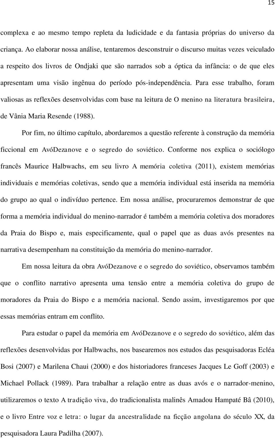 ingênua do período pós-independência. Para esse trabalho, foram valiosas as reflexões desenvolvidas com base na leitura de O menino na literatura brasileira, de Vânia Maria Resende (1988).