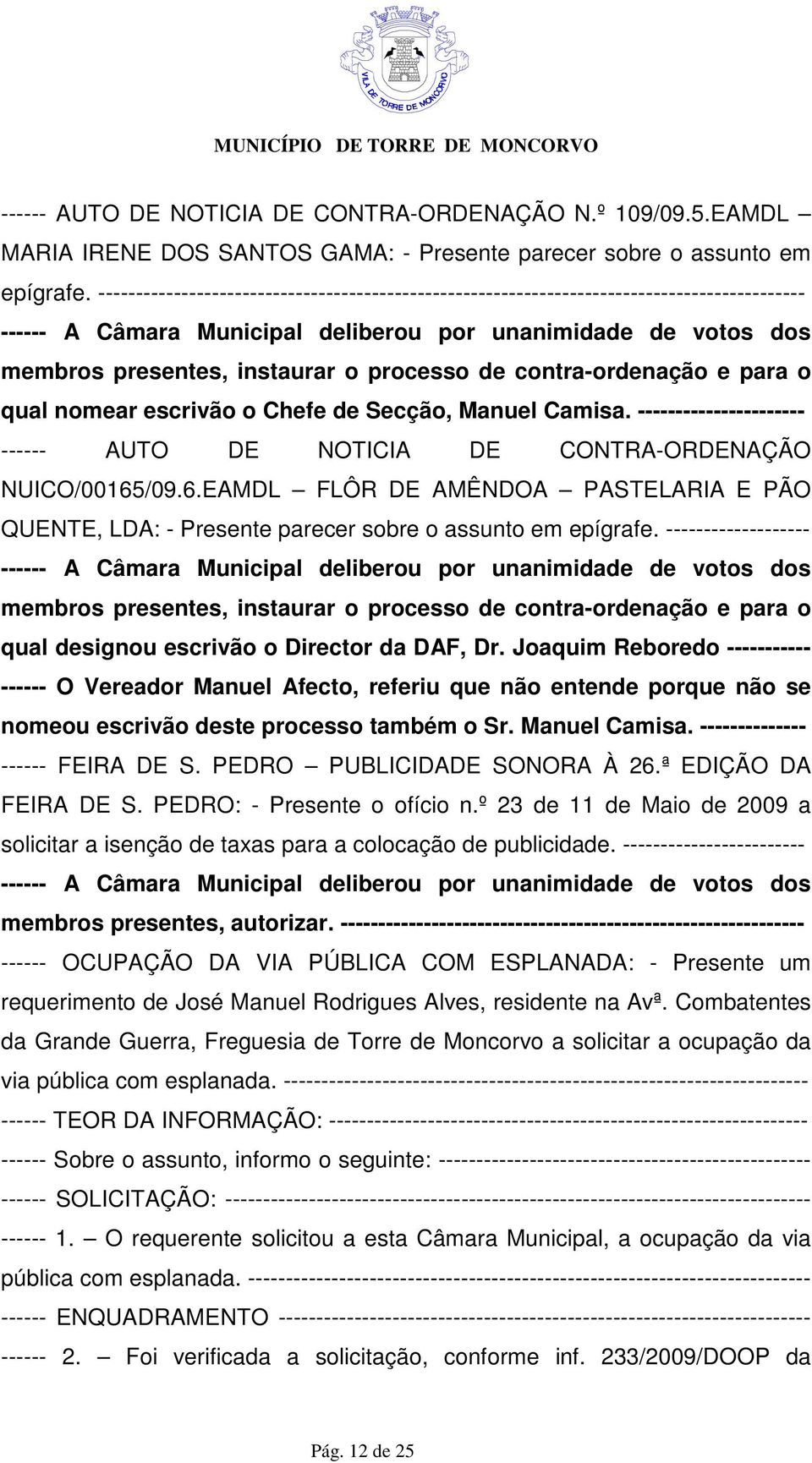 Secção, Manuel Camisa. ---------------------- ------ AUTO DE NOTICIA DE CONTRA-ORDENAÇÃO NUICO/00165/09.6.EAMDL FLÔR DE AMÊNDOA PASTELARIA E PÃO QUENTE, LDA: - Presente parecer sobre o assunto em epígrafe.