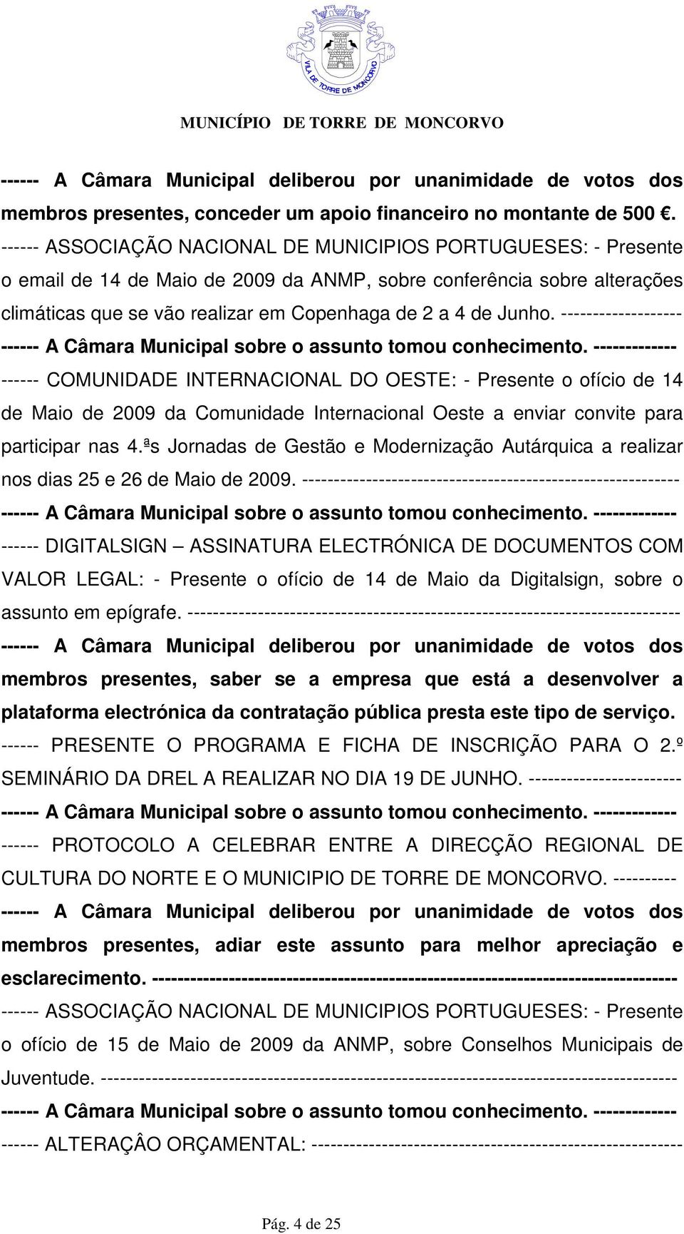 Junho. ------------------- ------ COMUNIDADE INTERNACIONAL DO OESTE: - Presente o ofício de 14 de Maio de 2009 da Comunidade Internacional Oeste a enviar convite para participar nas 4.