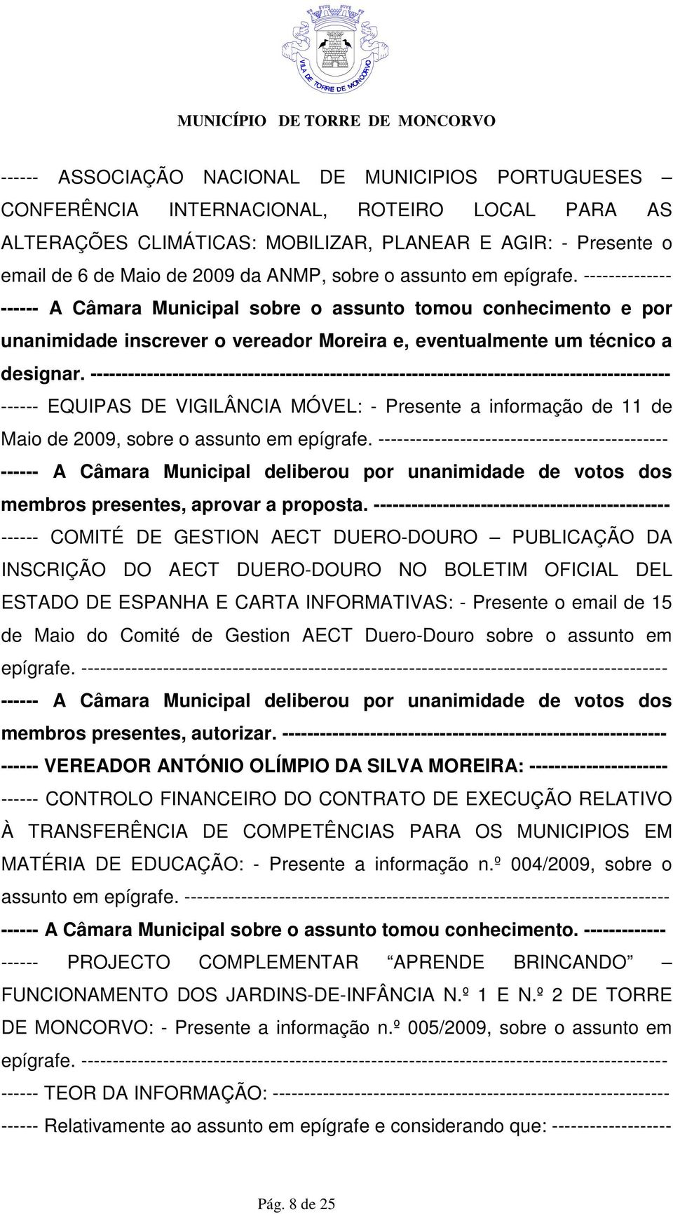 -------------------------------------------------------------------------------------------- ------ EQUIPAS DE VIGILÂNCIA MÓVEL: - Presente a informação de 11 de Maio de 2009, sobre o assunto em