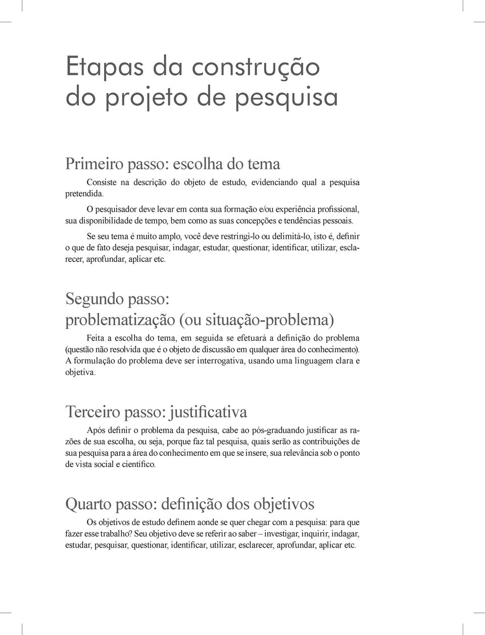 Se seu tema é muito amplo, você deve restringi-lo ou delimitá-lo, isto é, definir o que de fato deseja pesquisar, indagar, estudar, questionar, identificar, utilizar, esclarecer, aprofundar, aplicar